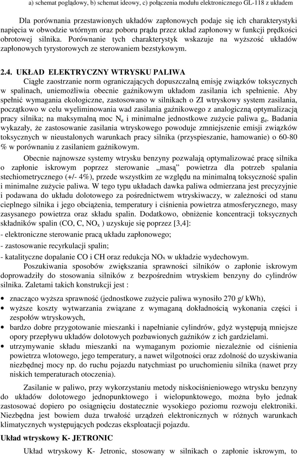 UKŁAD ELEKTRYCZNY WTRYSKU PALIWA Cigłe zaostrzanie norm ograniczajcych dopuszczaln emisj zwizków toksycznych w spalinach, uniemoliwia obecnie ganikowym układom zasilania ich spełnienie.