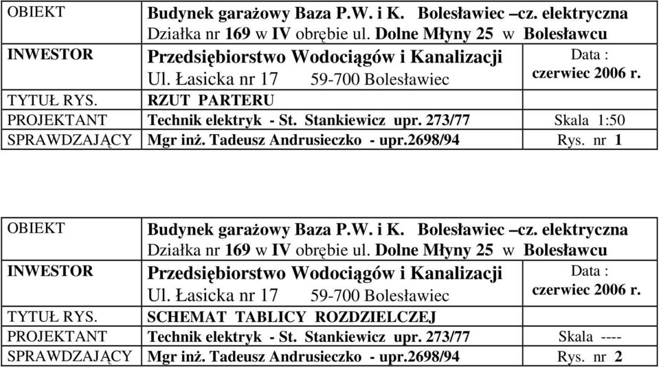 2698/94 Rys. nr 1  Łasicka nr 17 59-700 Bolesławiec czerwiec 2006 r. TYTUŁ RYS. SCHEMAT TABLICY ROZDZIELCZEJ PROJEKTANT Technik elektryk - St. Stankiewicz upr. 273/77 Skala ---- SPRAWDZAJĄCY Mgr inŝ.