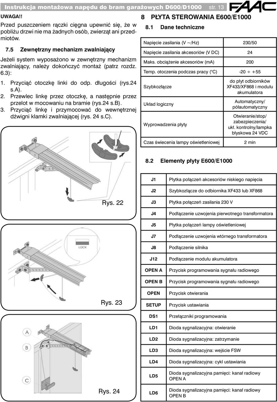 5 Zewnętrzny mechanizm zwalniający Napięcie zasilania akcesoriów (V DC) 24 Jeżeli system wyposażono w zewnętrzny mechanizm zwalniający, należy dokończyć montaż (patrz rozdz. Maks.