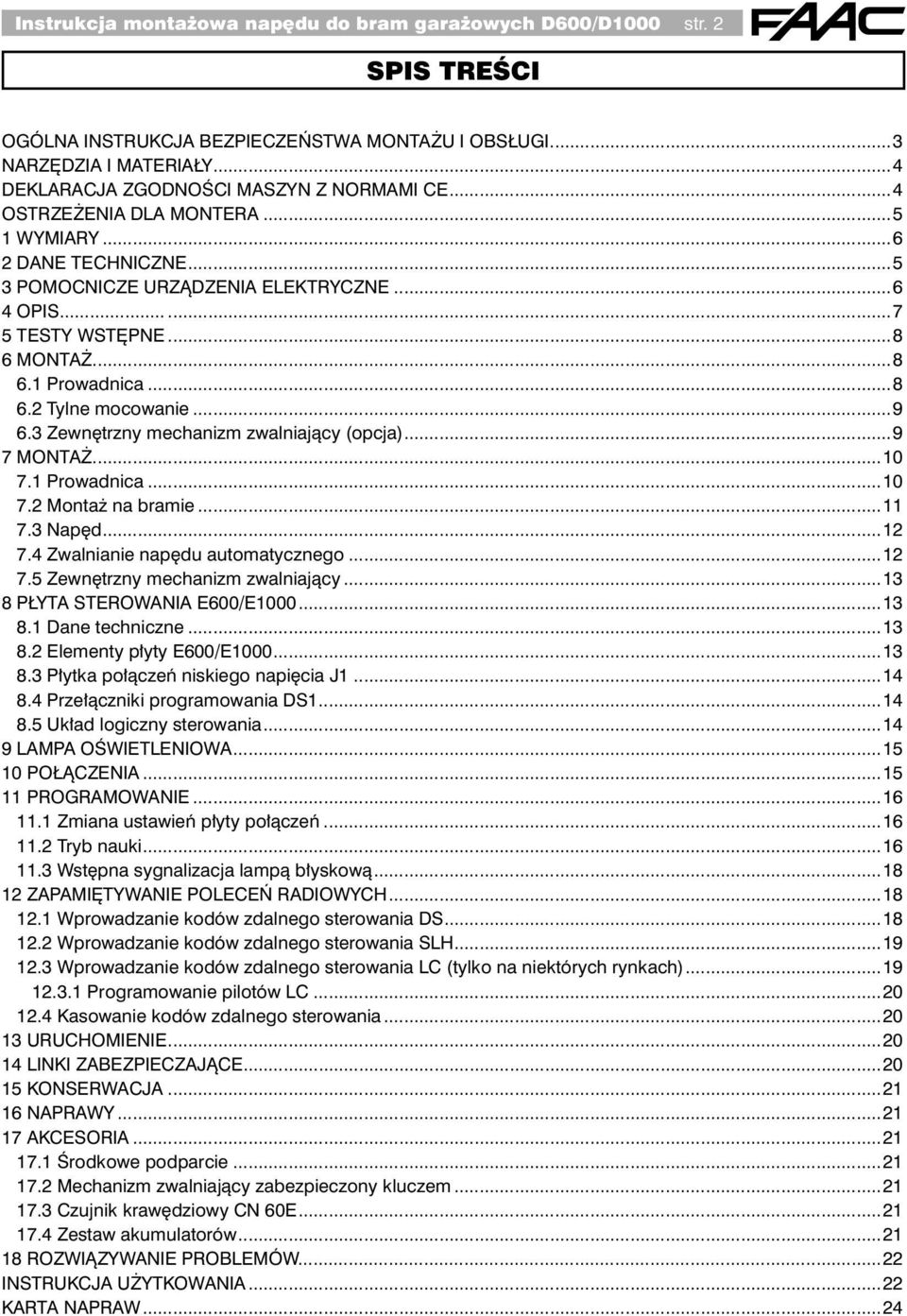 3 Zewnętrzny mechanizm zwalniający (opcja)...9 7 MONTAŻ...10 7.1 Prowadnica...10 7.2 Montaż na bramie...11 7.3 Napęd...12 7.4 Zwalnianie napędu automatycznego...12 7.5 Zewnętrzny mechanizm zwalniający.