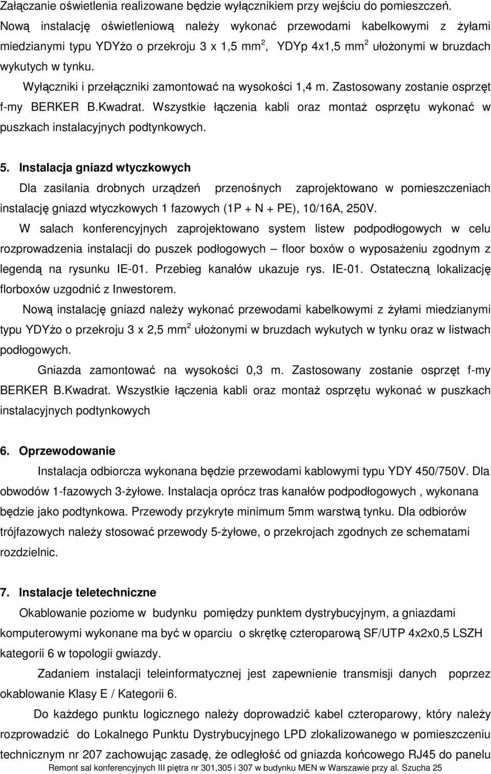 Wyłączniki i przełączniki zamontować na wysokości 1,4 m. Zastosowany zostanie osprzęt f-my BERKER B.Kwadrat.