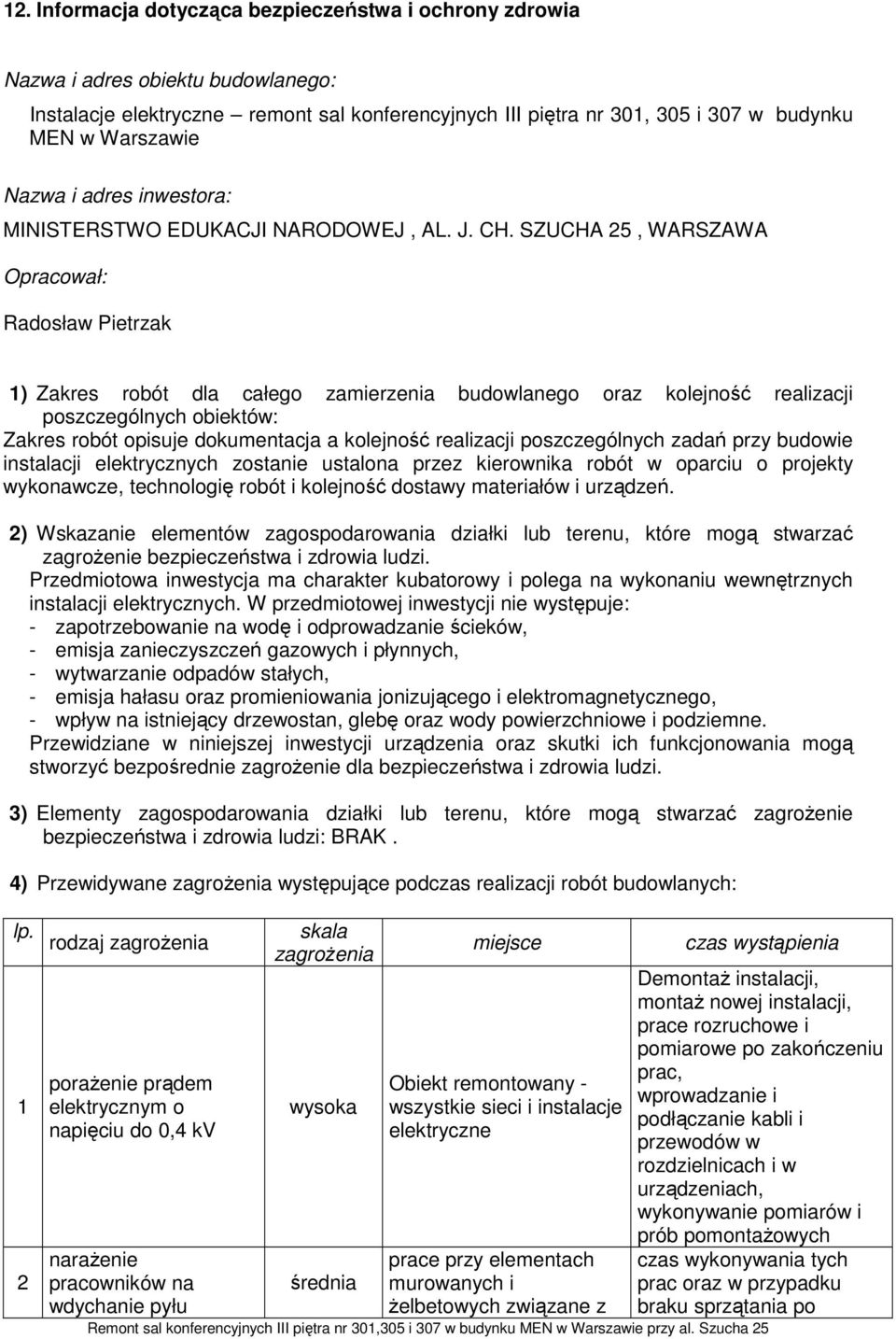 SZUCHA 25, WARSZAWA Opracował: Radosław Pietrzak 1) Zakres robót dla całego zamierzenia budowlanego oraz kolejność realizacji poszczególnych obiektów: Zakres robót opisuje dokumentacja a kolejność