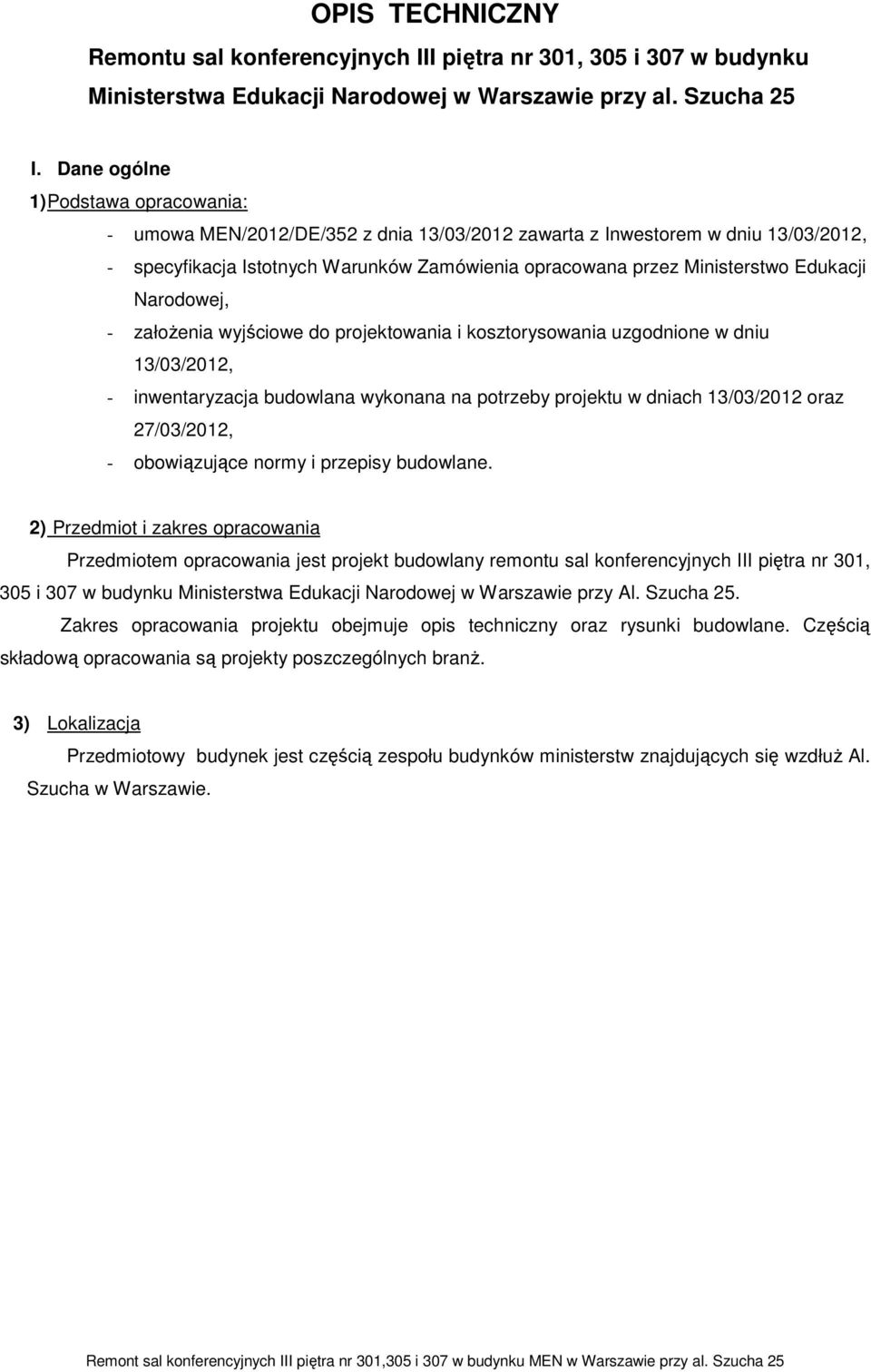 Edukacji Narodowej, - załoŝenia wyjściowe do projektowania i kosztorysowania uzgodnione w dniu 13/03/2012, - inwentaryzacja budowlana wykonana na potrzeby projektu w dniach 13/03/2012 oraz