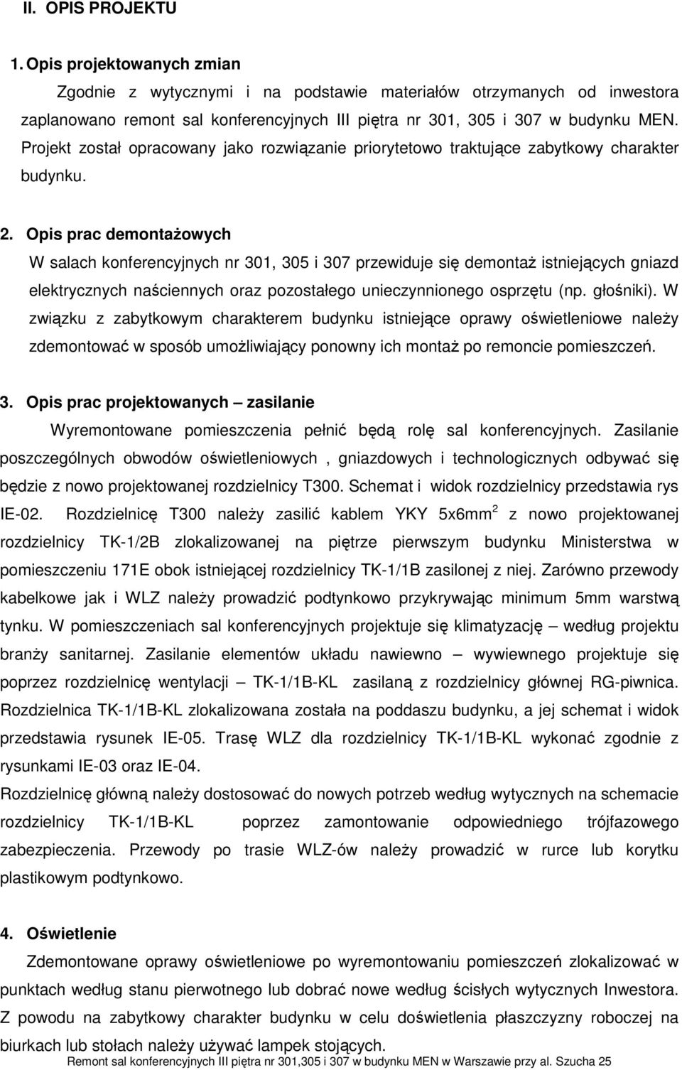 Projekt został opracowany jako rozwiązanie priorytetowo traktujące zabytkowy charakter budynku. 2.