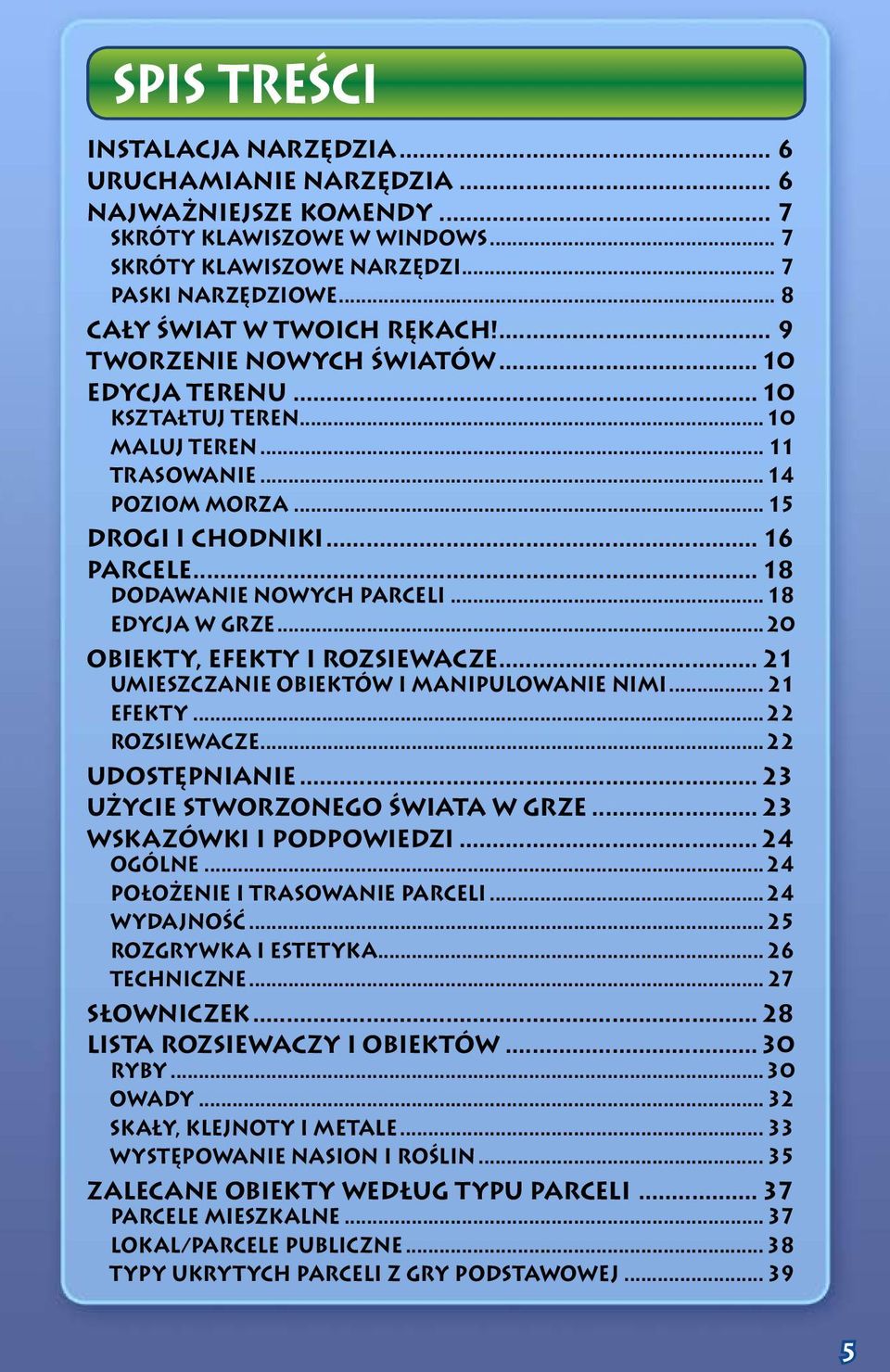 .. 18 Dodawanie nowych parceli... 18 Edycja w grze...20 Obiekty, efekty i rozsiewacze... 21 Umieszczanie obiektów i manipulowanie nimi... 21 Efekty...22 Rozsiewacze...22 Udostępnianie.