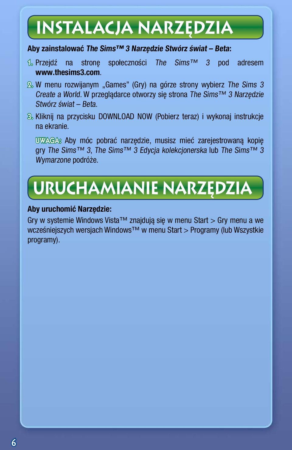 Uwaga: Aby móc pobrać narzędzie, musisz mieć zarejestrowaną kopię gry The Sims 3, The Sims 3 Edycja kolekcjonerska lub The Sims 3 Wymarzone podróże.