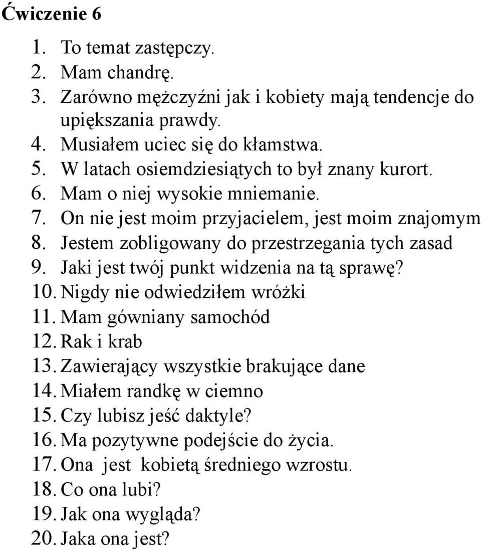 Jestem zobligowany do przestrzegania tych zasad 9. Jaki jest twój punkt widzenia na tą sprawę? 10. Nigdy nie odwiedziłem wróżki 11. Mam gówniany samochód 12. Rak i krab 13.