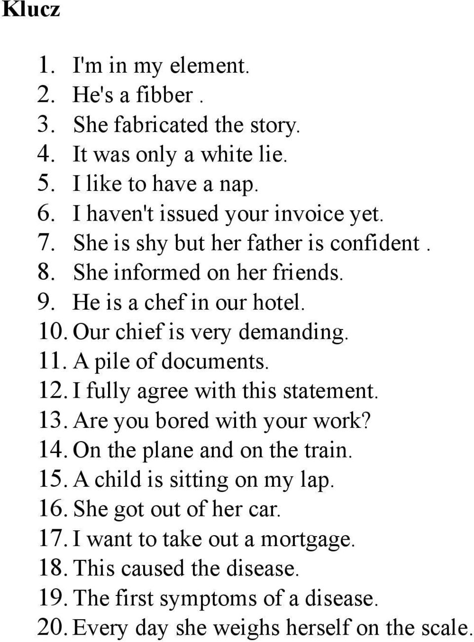 Our chief is very demanding. 11. A pile of documents. 12. I fully agree with this statement. 13. Are you bored with your work? 14. On the plane and on the train.