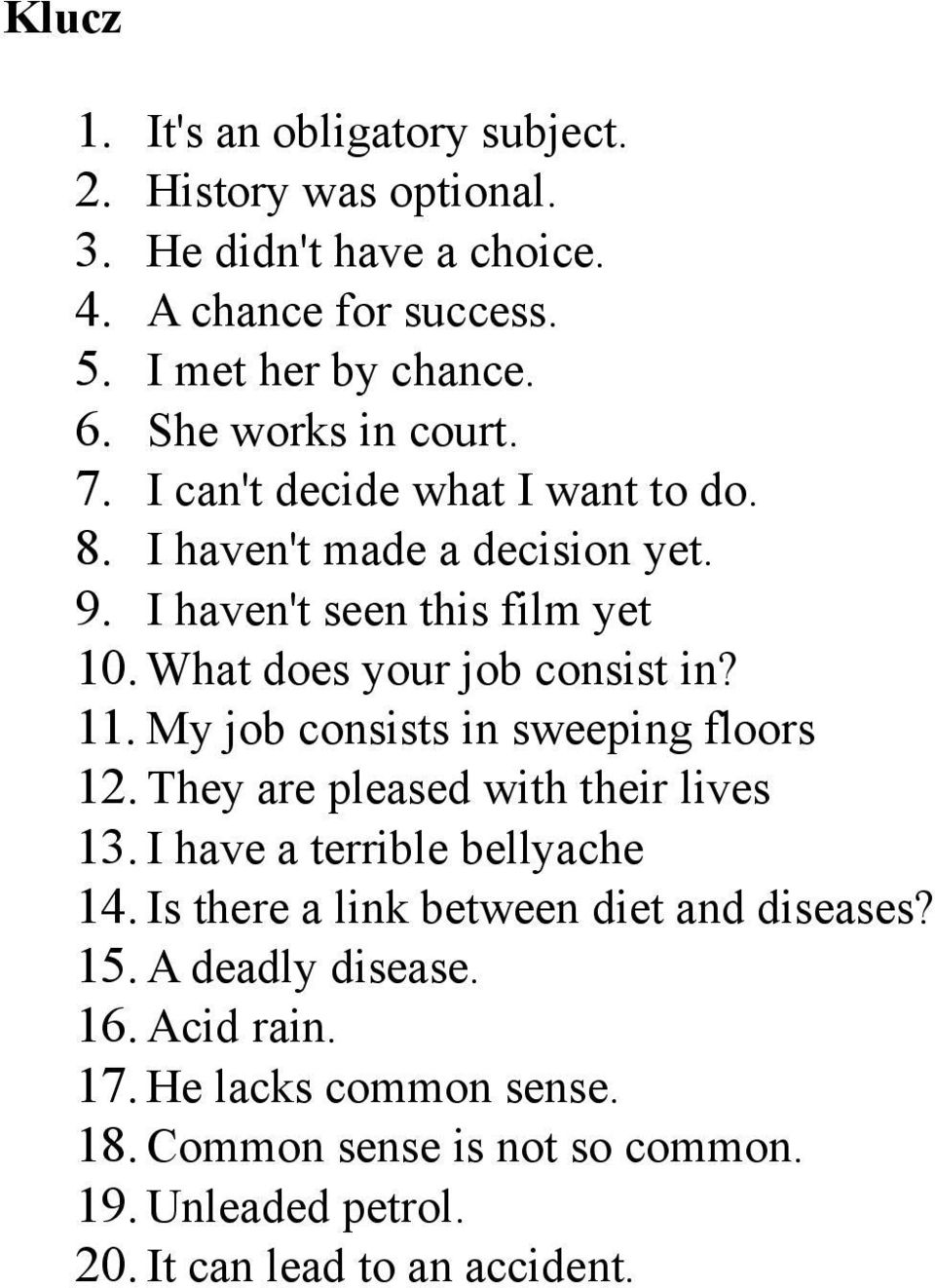 What does your job consist in? 11. My job consists in sweeping floors 12. They are pleased with their lives 13. I have a terrible bellyache 14.