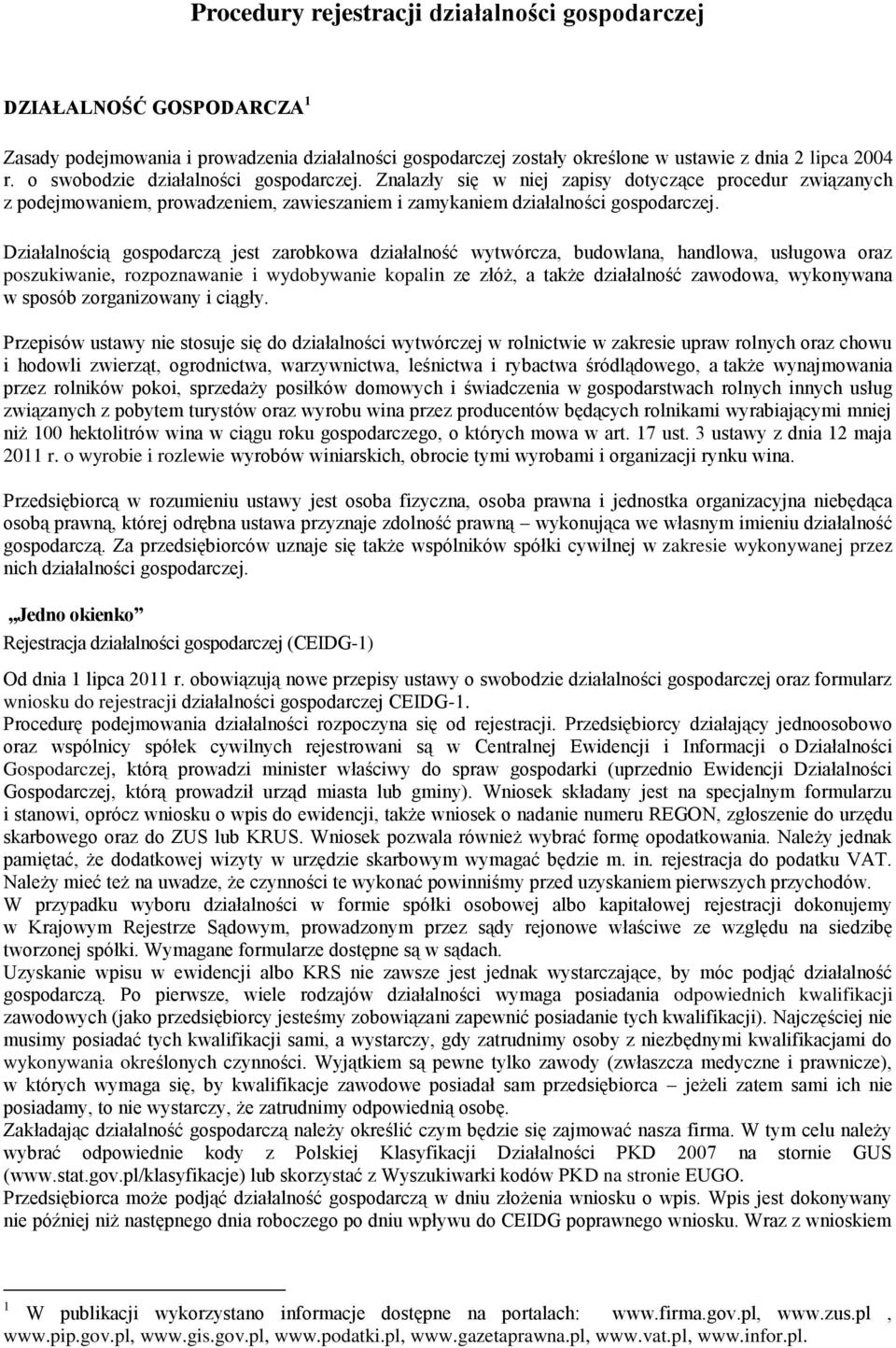 Działalnością gospodarczą jest zarobkowa działalność wytwórcza, budowlana, handlowa, usługowa oraz poszukiwanie, rozpoznawanie i wydobywanie kopalin ze złóż, a także działalność zawodowa, wykonywana