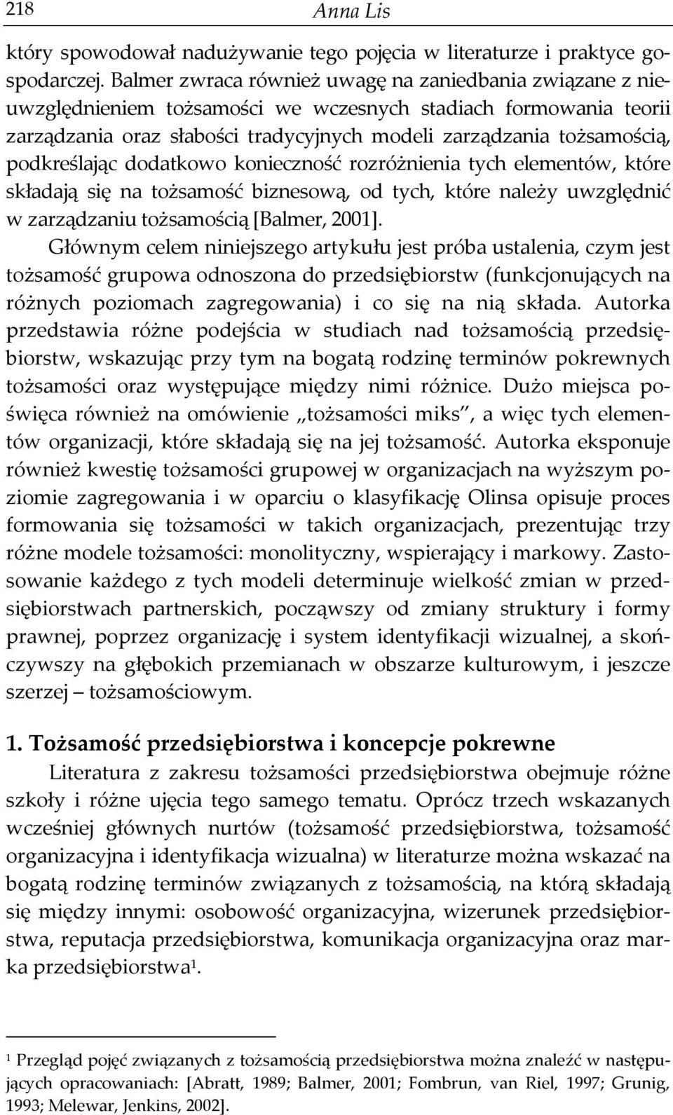 podkreślając dodatkowo konieczność rozróżnienia tych elementów, które składają się na tożsamość biznesową, od tych, które należy uwzględnić w zarządzaniu tożsamością [Balmer, 2001].