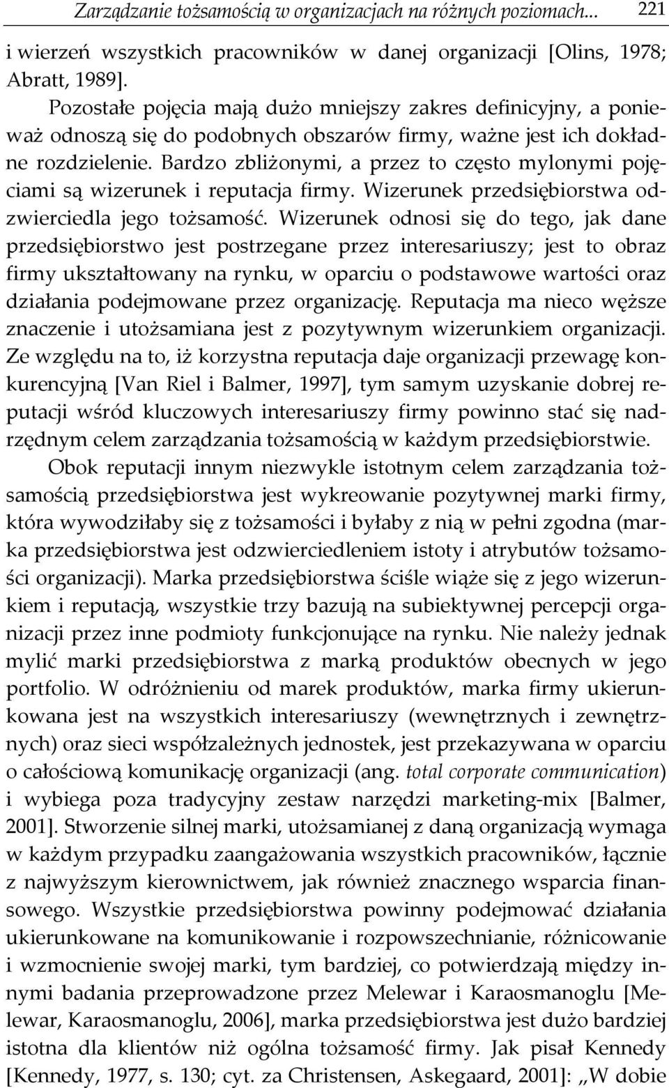 Bardzo zbliżonymi, a przez to często mylonymi pojęciami są wizerunek i reputacja firmy. Wizerunek przedsiębiorstwa odzwierciedla jego tożsamość.