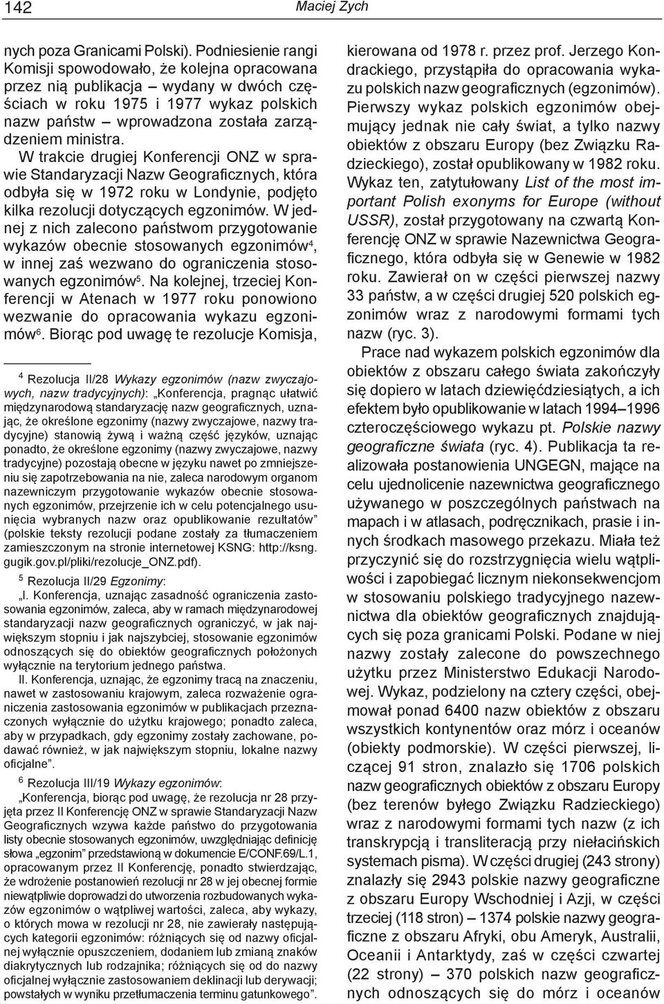 W trakcie drugiej Konferencji ONZ w sprawie Standaryzacji Nazw Geograficznych, która odbyła się w 1972 roku w Londynie, podjęto kilka rezolucji dotyczących egzonimów.