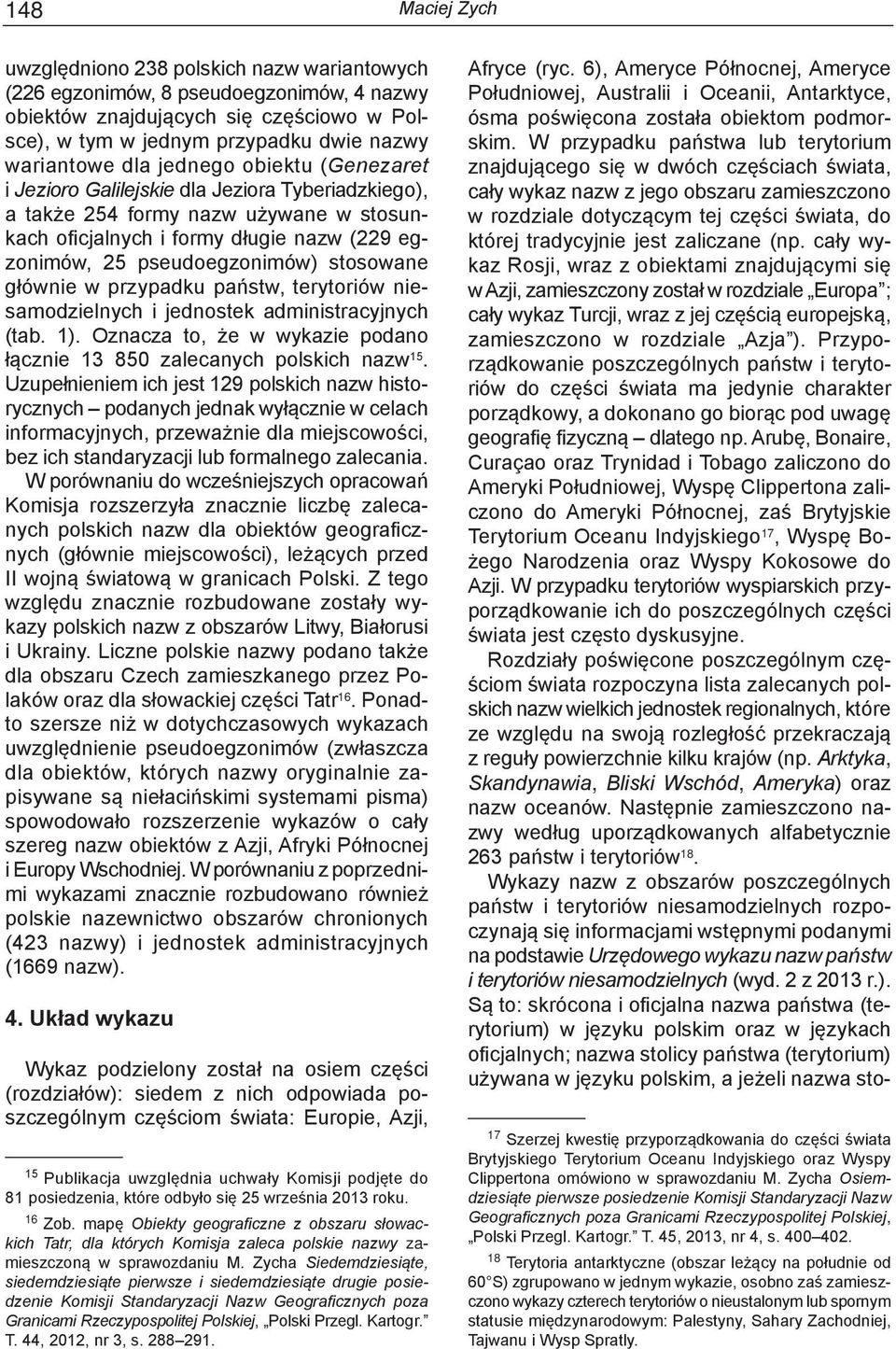 stosowane głównie w przypadku państw, terytoriów niesamodzielnych i jednostek administracyjnych (tab. 1). Oznacza to, że w wykazie podano łącznie 13 850 zalecanych polskich nazw 15.