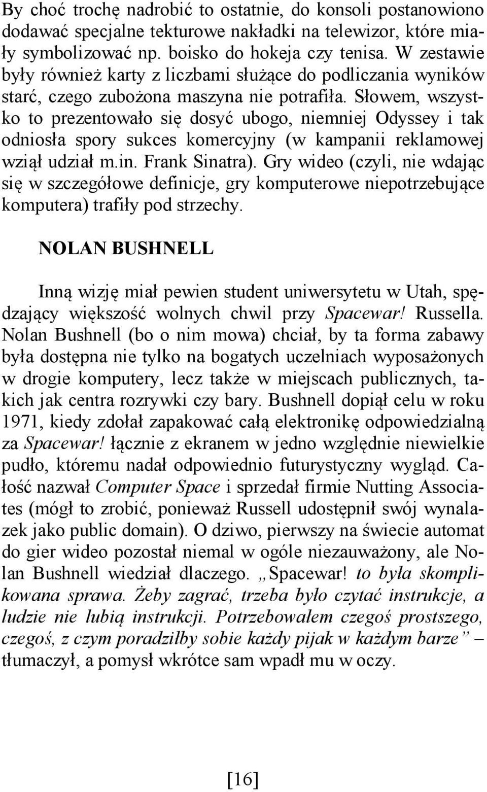 Słowem, wszystko to prezentowało się dosyć ubogo, niemniej Odyssey i tak odniosła spory sukces komercyjny (w kampanii reklamowej wziął udział m.in. Frank Sinatra).