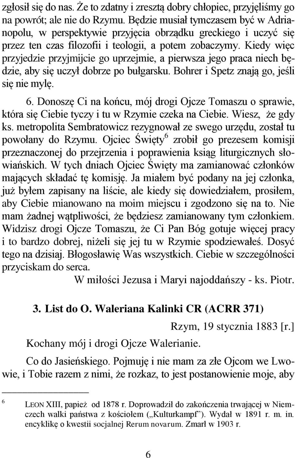 Kiedy więc przyjedzie przyjmijcie go uprzejmie, a pierwsza jego praca niech będzie, aby się uczył dobrze po bułgarsku. Bohrer i Spetz znają go, jeśli się nie mylę. 6.