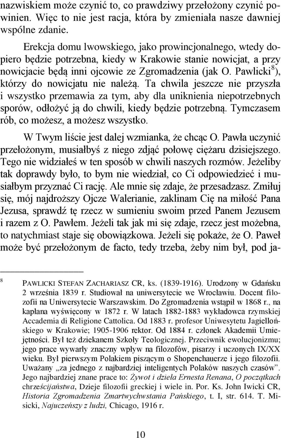 Pawlicki 8 ), którzy do nowicjatu nie należą. Ta chwila jeszcze nie przyszła i wszystko przemawia za tym, aby dla uniknienia niepotrzebnych sporów, odłożyć ją do chwili, kiedy będzie potrzebną.