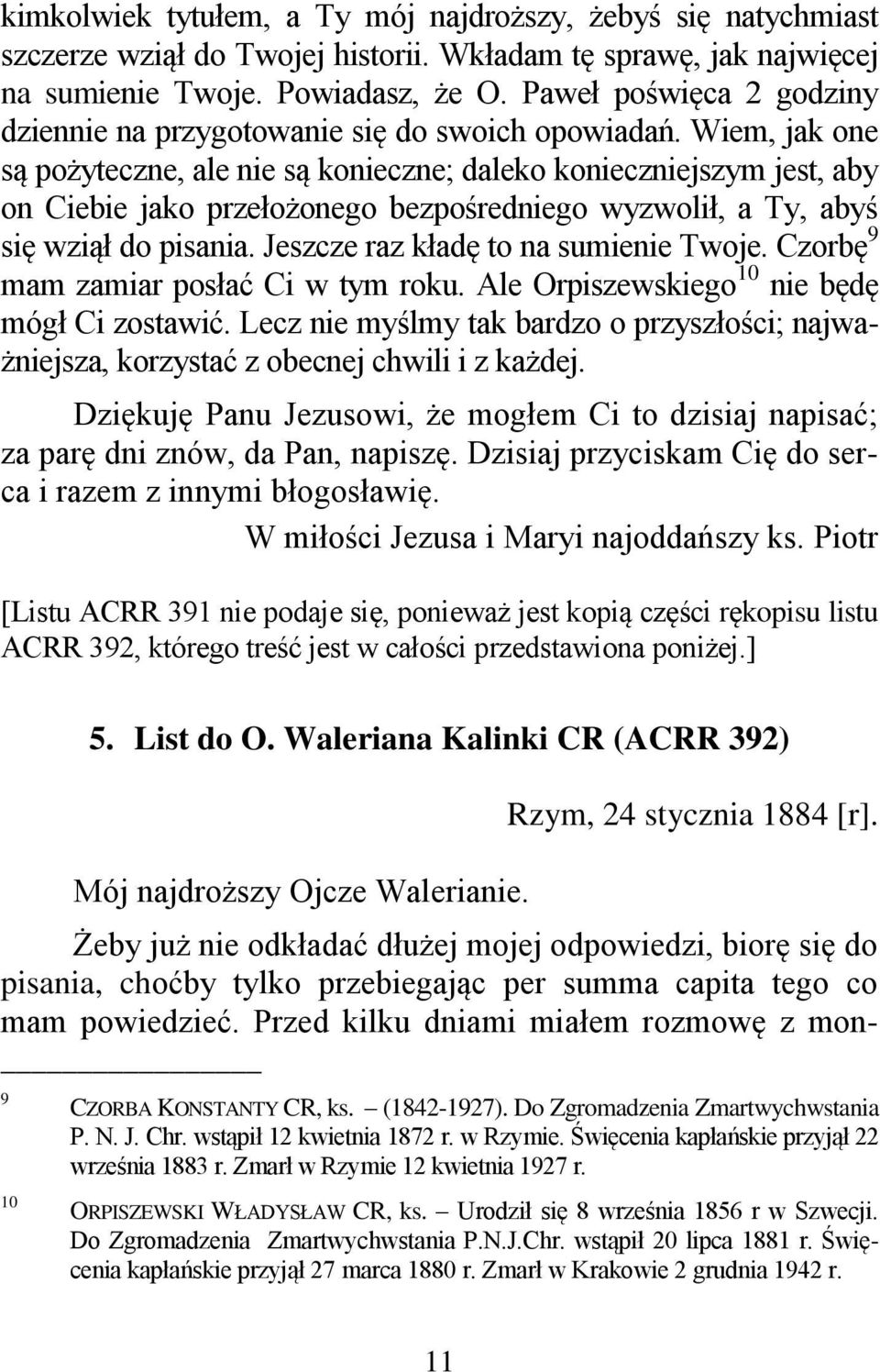 Wiem, jak one są pożyteczne, ale nie są konieczne; daleko konieczniejszym jest, aby on Ciebie jako przełożonego bezpośredniego wyzwolił, a Ty, abyś się wziął do pisania.