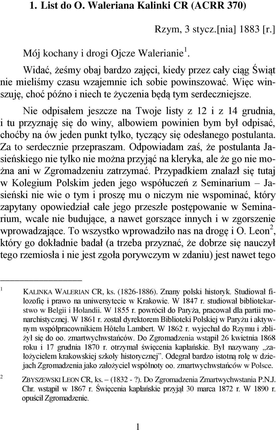 Nie odpisałem jeszcze na Twoje listy z 12 i z 14 grudnia, i tu przyznaję się do winy, albowiem powinien bym był odpisać, choćby na ów jeden punkt tylko, tyczący się odesłanego postulanta.