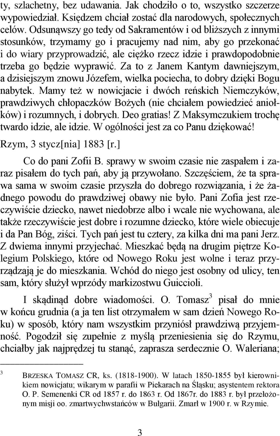 będzie wyprawić. Za to z Janem Kantym dawniejszym, a dzisiejszym znowu Józefem, wielka pociecha, to dobry dzięki Bogu nabytek.