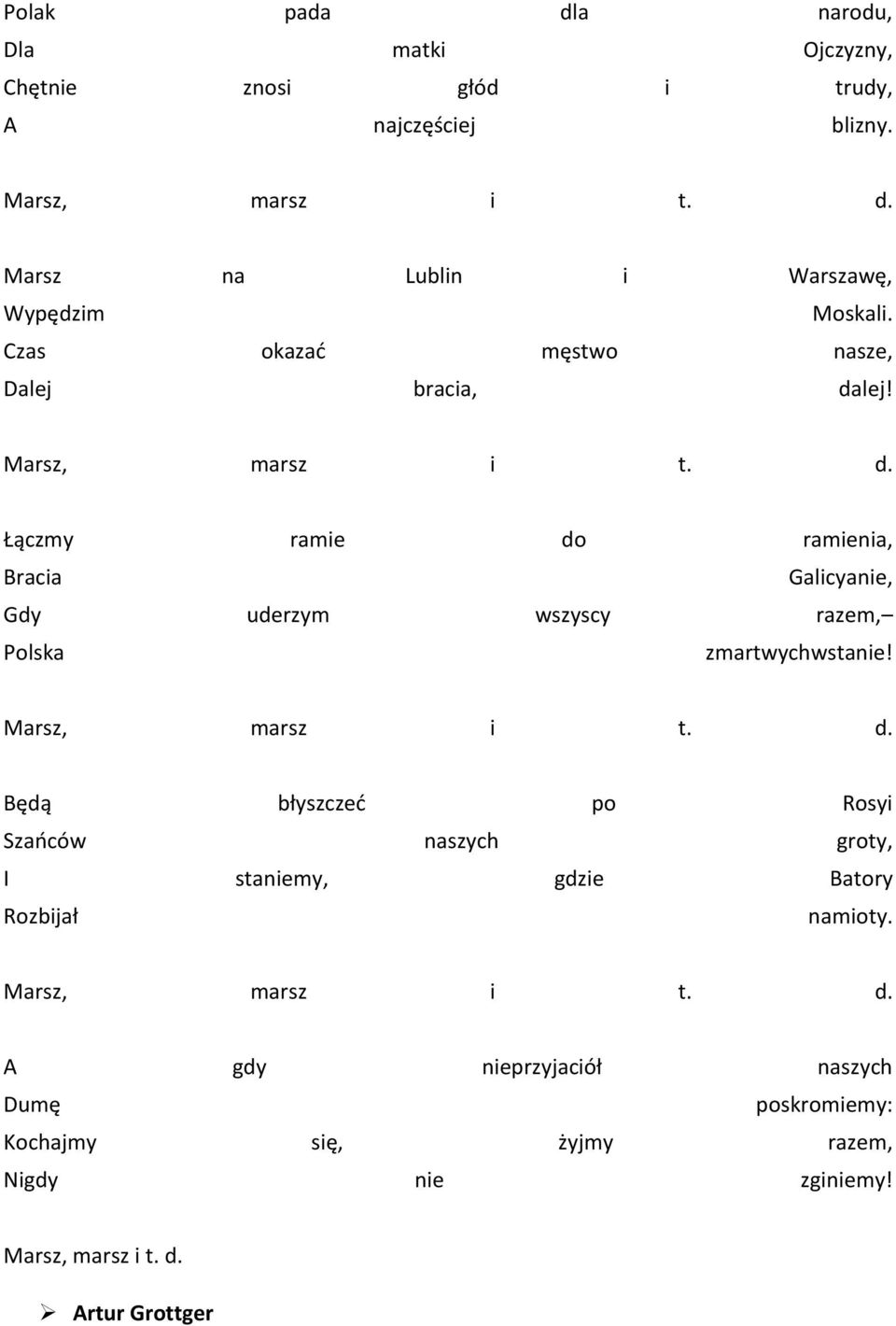 Marsz, marsz i t. d. Będą błyszczed po Rosyi Szaoców naszych groty, I staniemy, gdzie Batory Rozbijał namioty. Marsz, marsz i t. d. А gdy nieprzyjaciół naszych Dumę poskromiemy: Kochajmy się, żyjmy razem, Nigdy nie zginiemy!