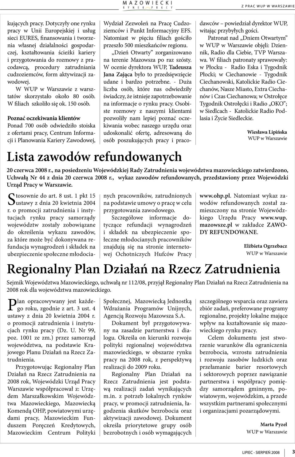 procedury zatrudniania cudzoziemców, form aktywizacji zawodowej. W WUP w Warszawie z warsztatów skorzystało około 80 osób. W filiach szkoliło się ok. 150 osób.