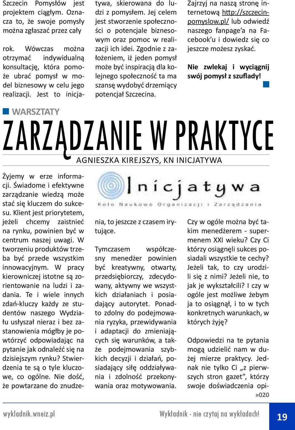 Jej celem jest stworzenie społeczności o potencjale biznesowym oraz pomoc w realizacji ich idei.