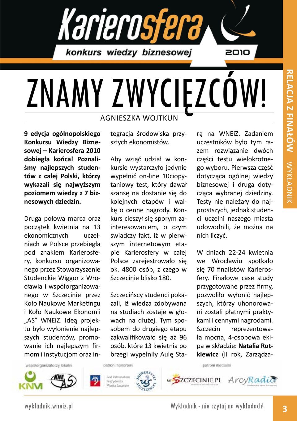 Druga połowa marca oraz początek kwietnia na 13 ekonomicznych uczelniach w Polsce przebiegła pod znakiem Karierosfery, konkursu organizowanego przez Stowarzyszenie Studenckie Wiggor z Wrocławia i