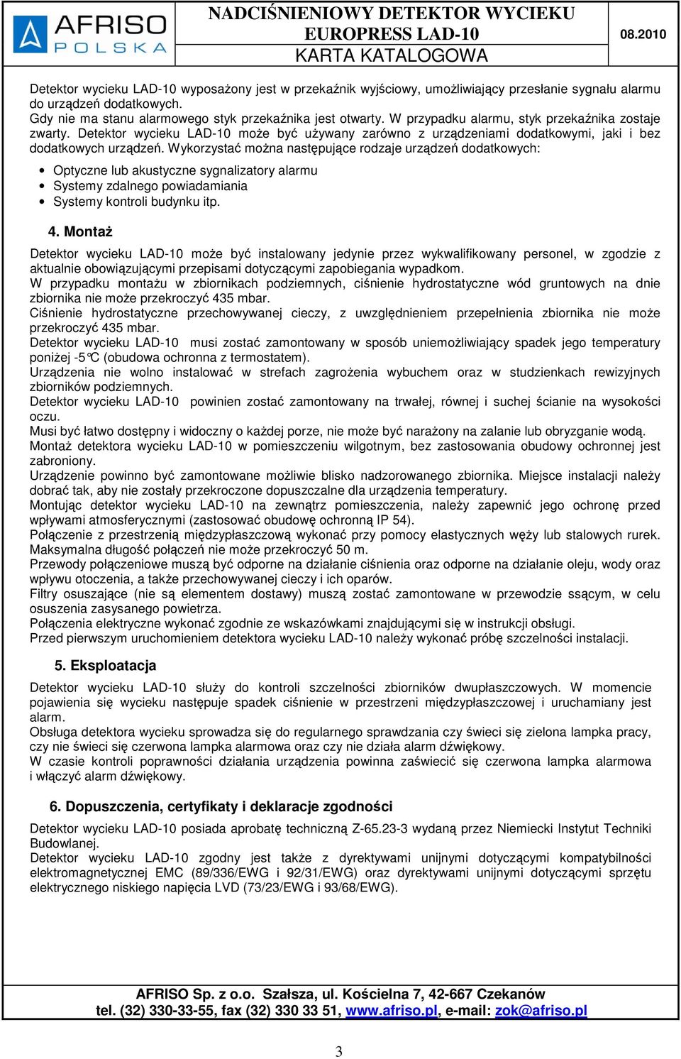 Wykorzystać można następujące rodzaje urządzeń dodatkowych: Optyczne lub akustyczne sygnalizatory alarmu Systemy zdalnego powiadamiania Systemy kontroli budynku itp. 4.