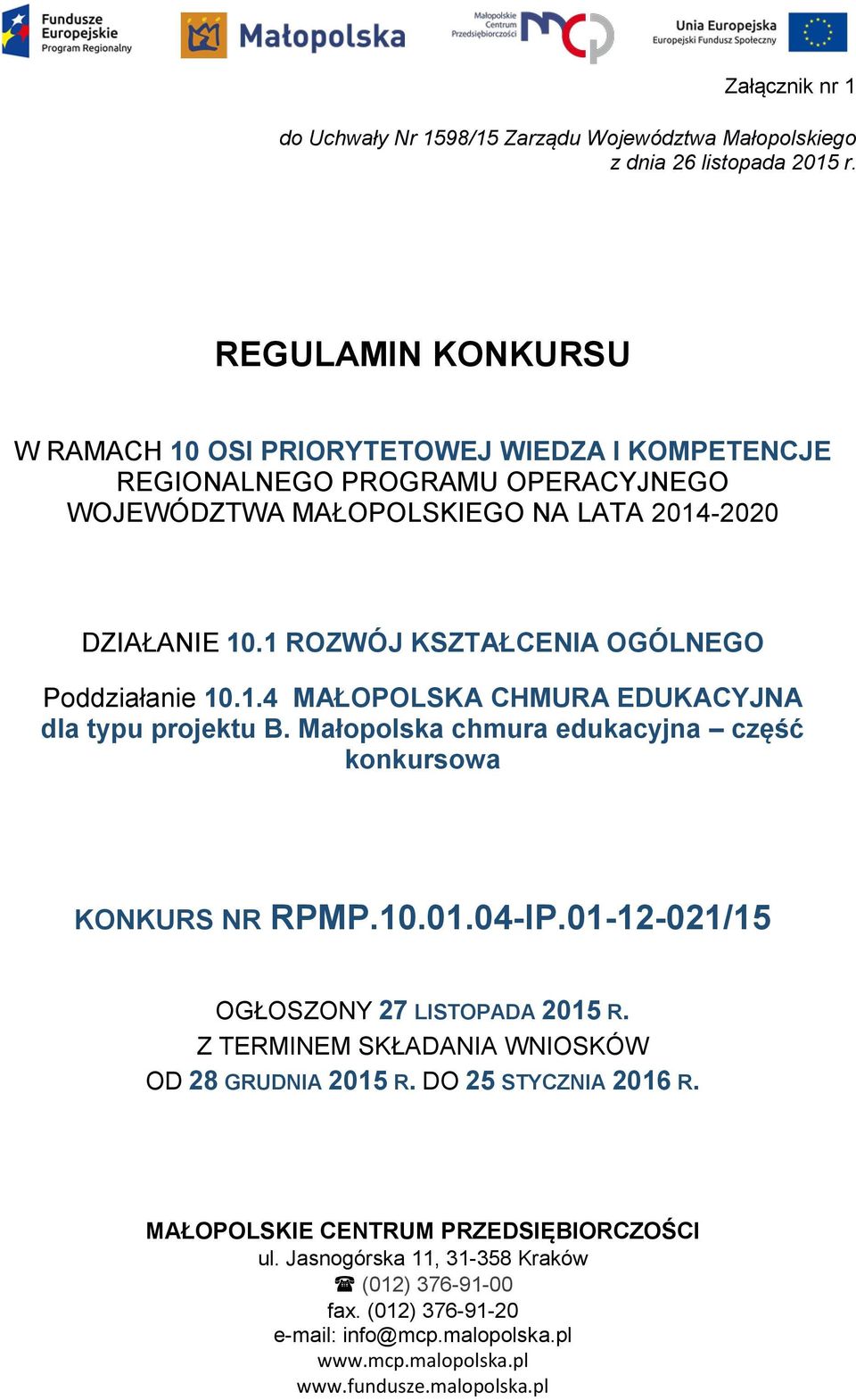 1 ROZWÓJ KSZTAŁCENIA OGÓLNEGO Poddziałanie 10.1.4 MAŁOPOLSKA CHMURA EDUKACYJNA dla typu projektu B. Małopolska chmura edukacyjna część konkursowa KONKURS NR RPMP.10.01.04-IP.