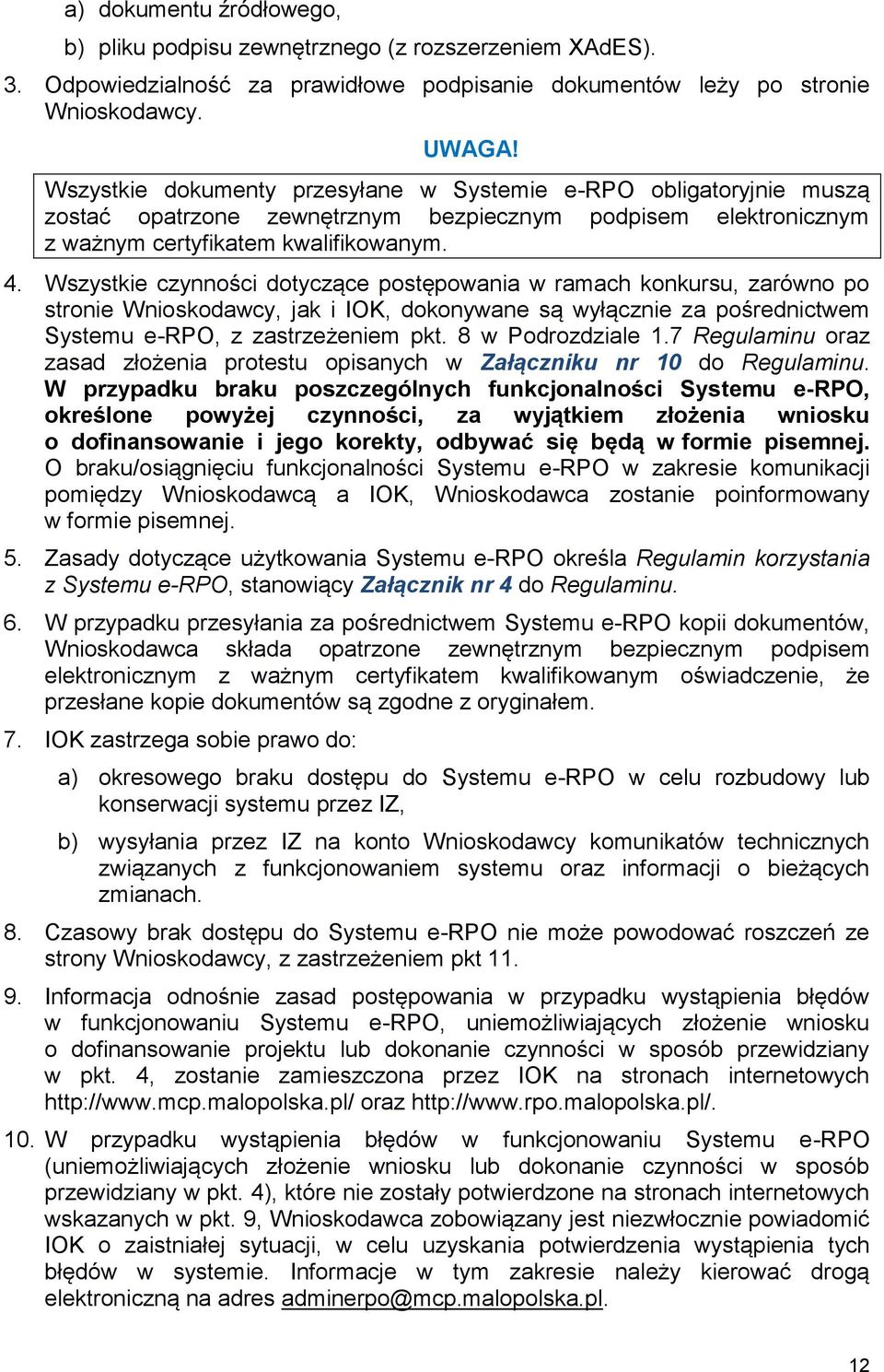 Wszystkie czynności dotyczące postępowania w ramach konkursu, zarówno po stronie Wnioskodawcy, jak i IOK, dokonywane są wyłącznie za pośrednictwem Systemu e-rpo, z zastrzeżeniem pkt.