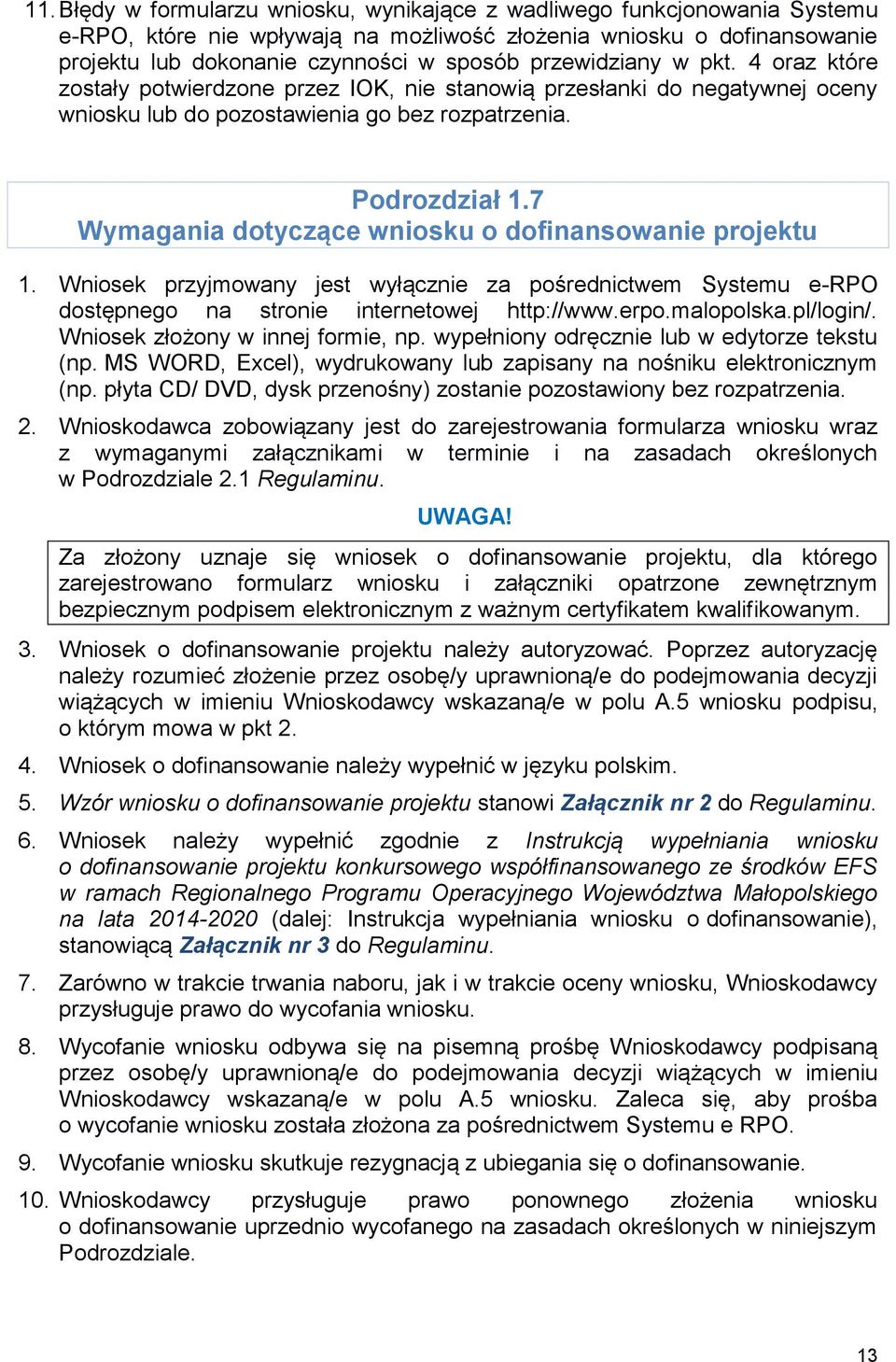 7 Wymagania dotyczące wniosku o dofinansowanie projektu 1. Wniosek przyjmowany jest wyłącznie za pośrednictwem Systemu e-rpo dostępnego na stronie internetowej http://www.erpo.malopolska.pl/login/.