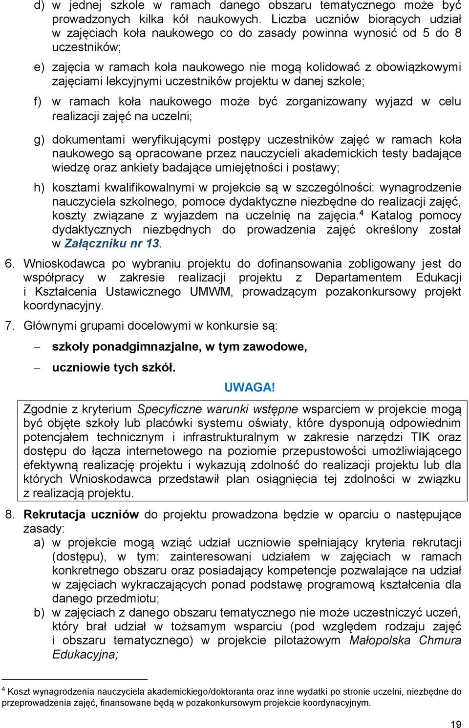 lekcyjnymi uczestników projektu w danej szkole; f) w ramach koła naukowego może być zorganizowany wyjazd w celu realizacji zajęć na uczelni; g) dokumentami weryfikującymi postępy uczestników zajęć w