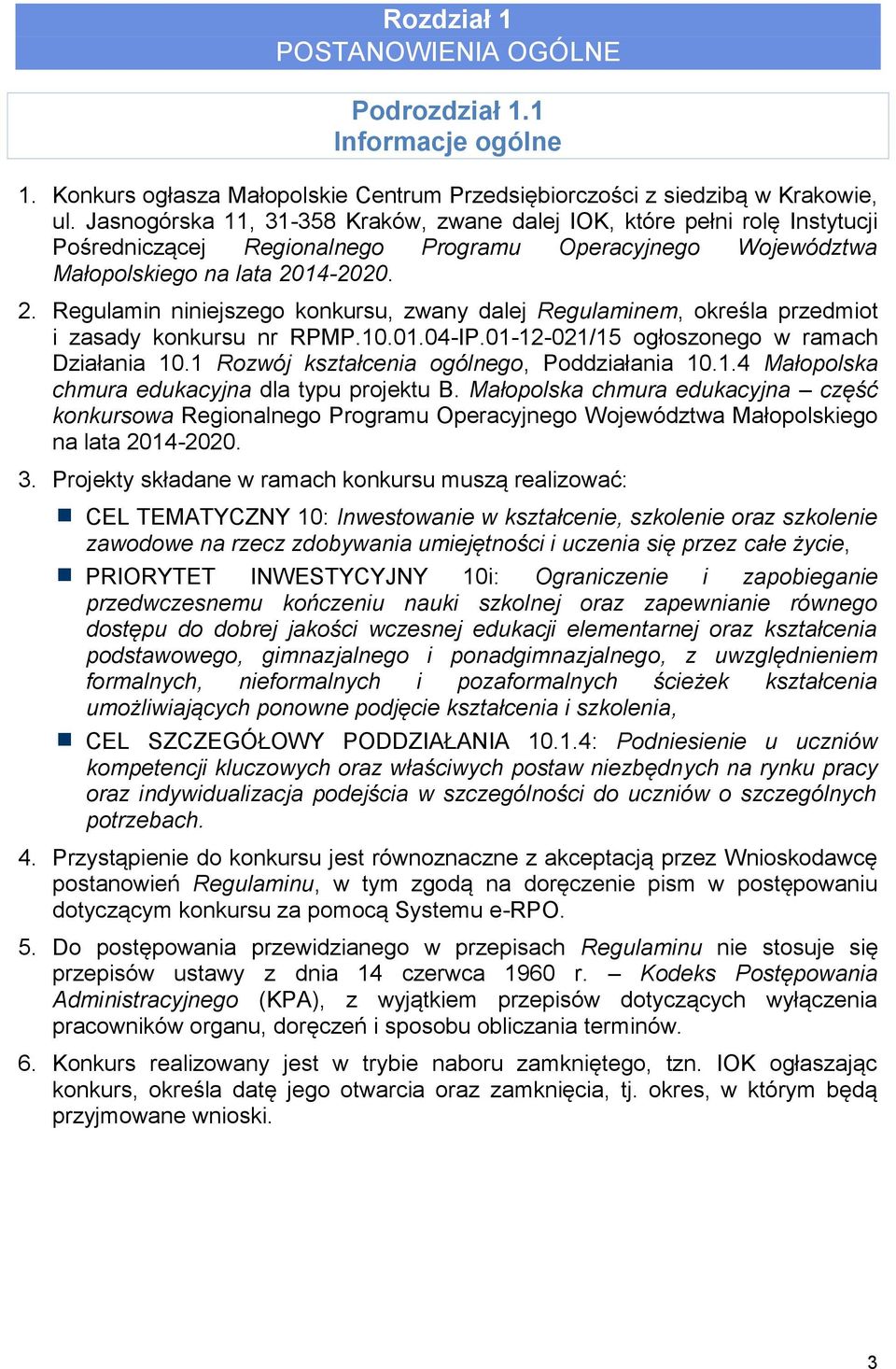 14-2020. 2. Regulamin niniejszego konkursu, zwany dalej Regulaminem, określa przedmiot i zasady konkursu nr RPMP.10.01.04-IP.01-12-021/15 ogłoszonego w ramach Działania 10.