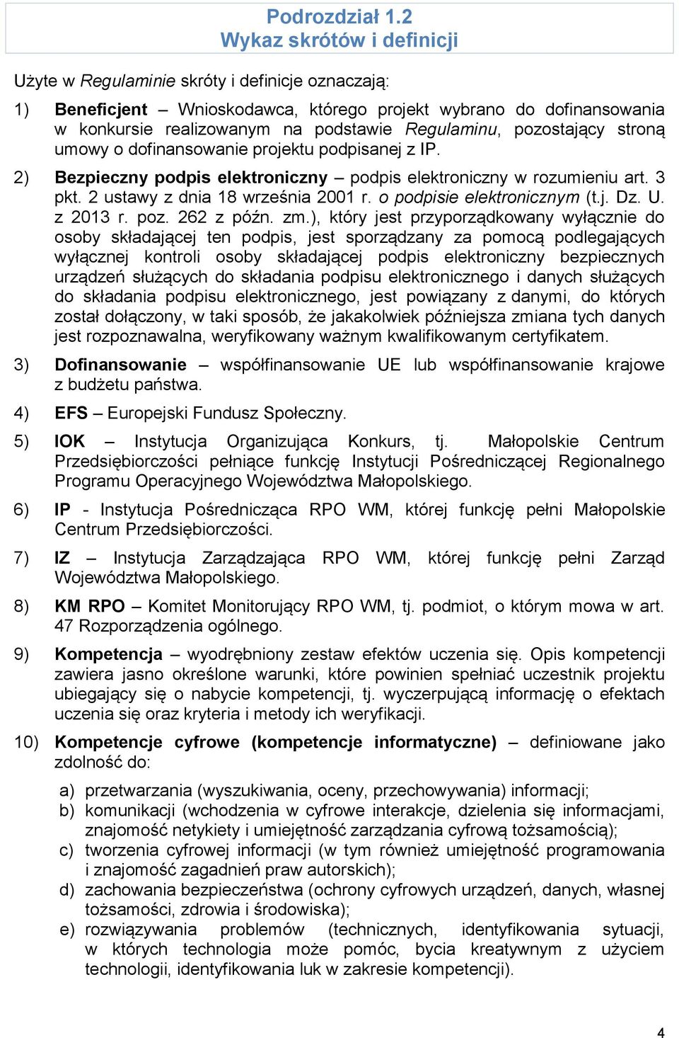 pozostający stroną umowy o dofinansowanie projektu podpisanej z IP. 2) Bezpieczny podpis elektroniczny podpis elektroniczny w rozumieniu art. 3 pkt. 2 ustawy z dnia 18 września 2001 r.