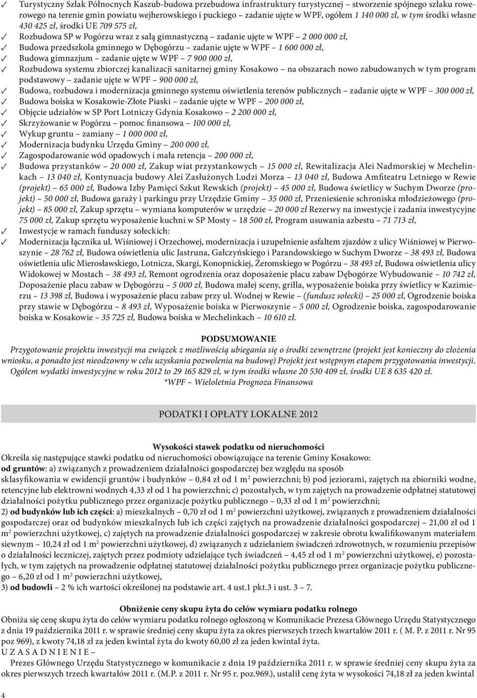 ujęte w WPF 1 600 000 zł, Budowa gimnazjum zadanie ujęte w WPF 7 900 000 zł, Rozbudowa systemu zbiorczej kanalizacji sanitarnej gminy Kosakowo na obszarach nowo zabudowanych w tym program podstawowy