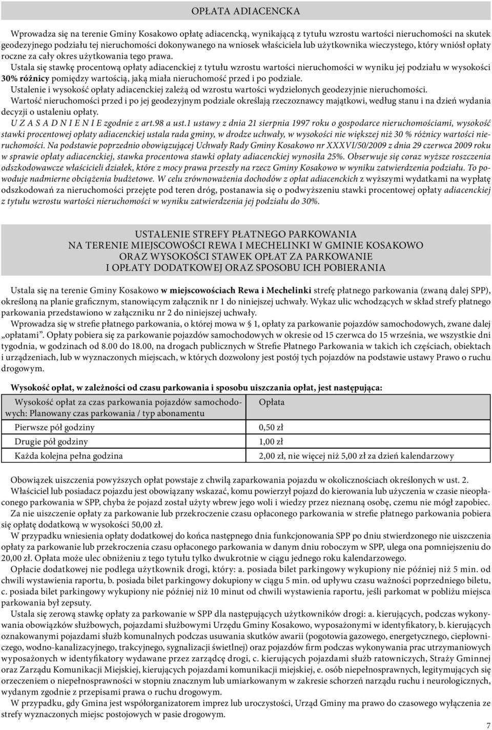 Ustala się stawkę procentową opłaty adiacenckiej z tytułu wzrostu wartości nieruchomości w wyniku jej podziału w wysokości 30% różnicy pomiędzy wartością, jaką miała nieruchomość przed i po podziale.