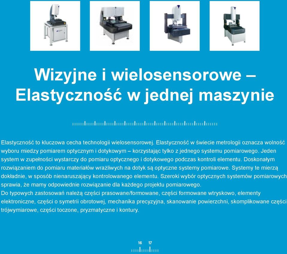 Jeden system w zupełności wystarczy do pomiaru optycznego i dotykowego podczas kontroli elementu. Doskonałym rozwiązaniem do pomiaru materiałów wrażliwych na dotyk są optyczne systemy pomiarowe.