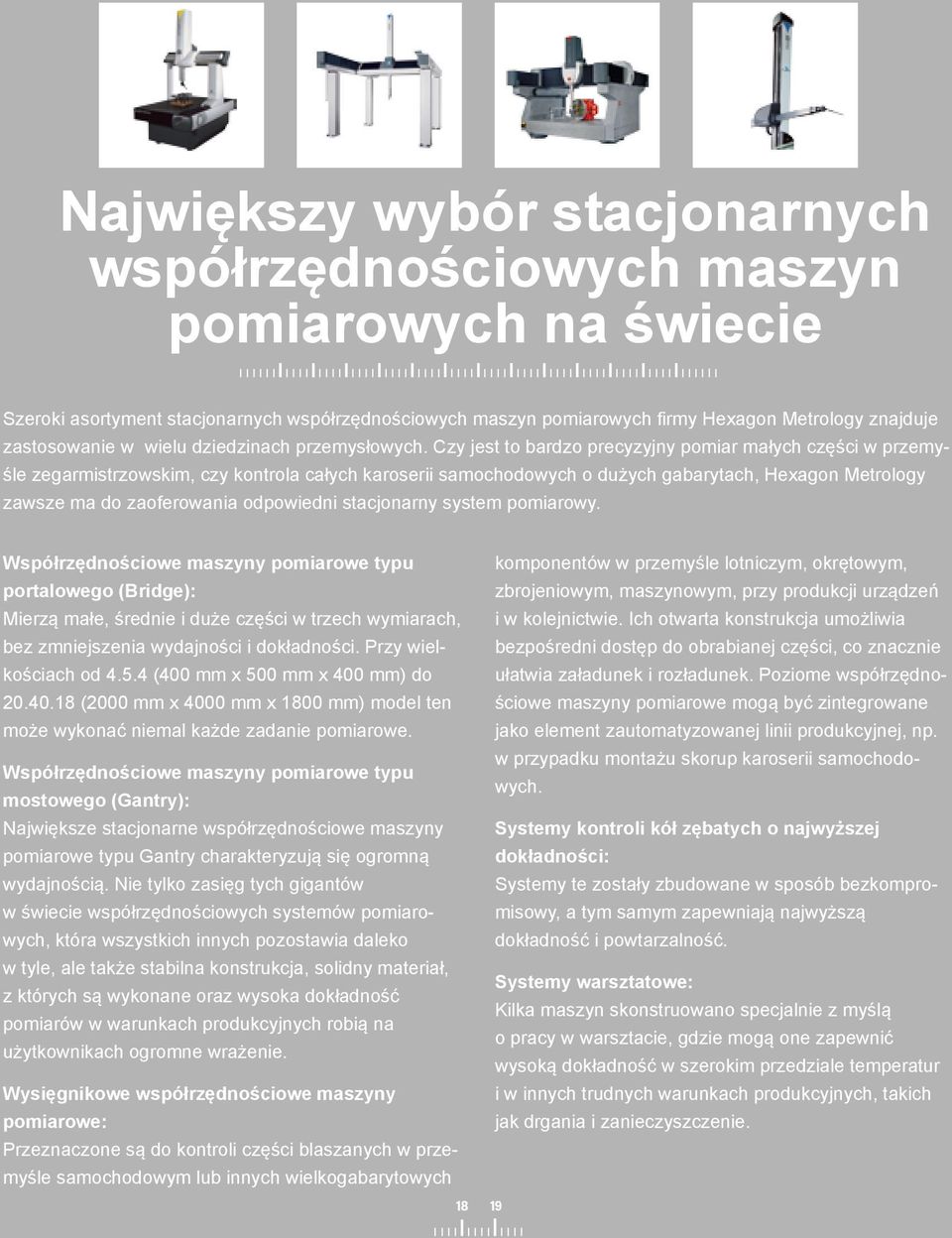 Czy jest to bardzo precyzyjny pomiar małych części w przemyśle zegarmistrzowskim, czy kontrola całych karoserii samochodowych o dużych gabarytach, Hexagon Metrology zawsze ma do zaoferowania