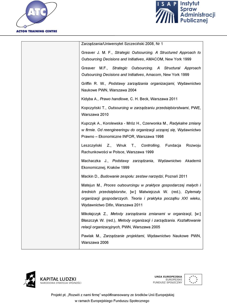 , Outsourcing w zarządzaniu przedsiębiorstwami, PWE, Warszawa 2010 Kupczyk A., Korolewska - Mróz H., Czerwonka M., Radykalne zmiany w firmie.