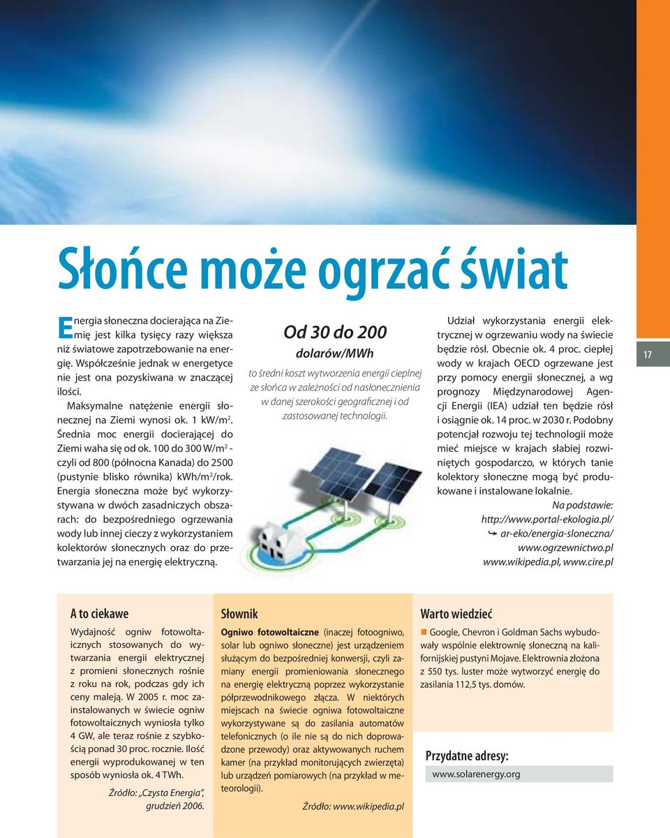 Średnia moc energii docierającej do Ziemi waha się od ok. 100 do 300 W/m 2 - czyli od 800 (północna Kanada) do 2500 (pustynie blisko równika) kwh/m 2 /rok.