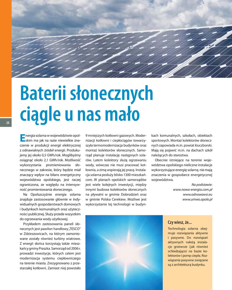 Możliwość wykorzystania promieniowania słonecznego w zakresie, który będzie miał znaczący wpływ na bilans energetyczny województwa opolskiego, jest raczej ograniczona, ze względu na intensywność