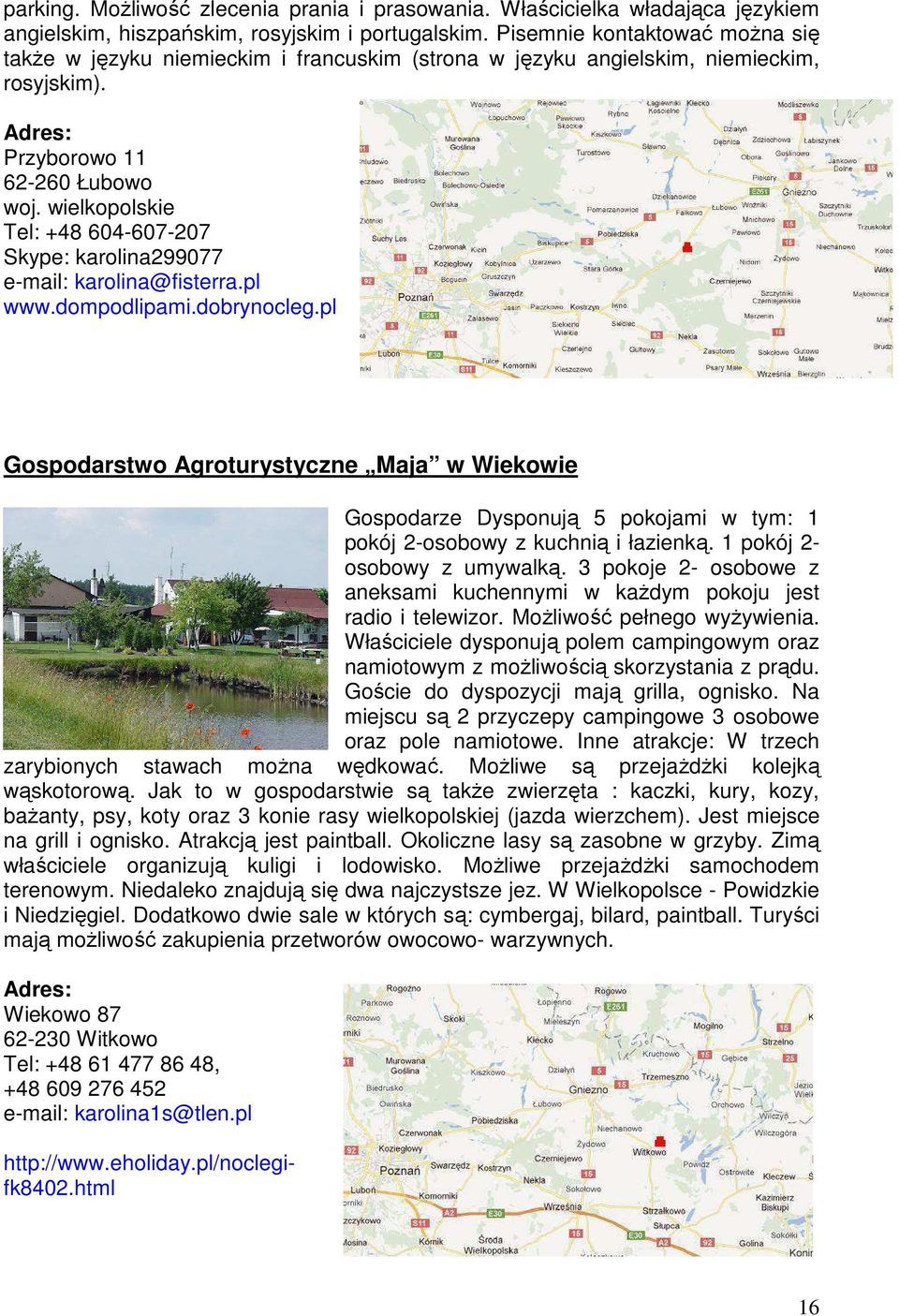 wielkopolskie Tel: +48 604-607-207 Skype: karolina299077 e-mail: karolina@fisterra.pl www.dompodlipami.dobrynocleg.