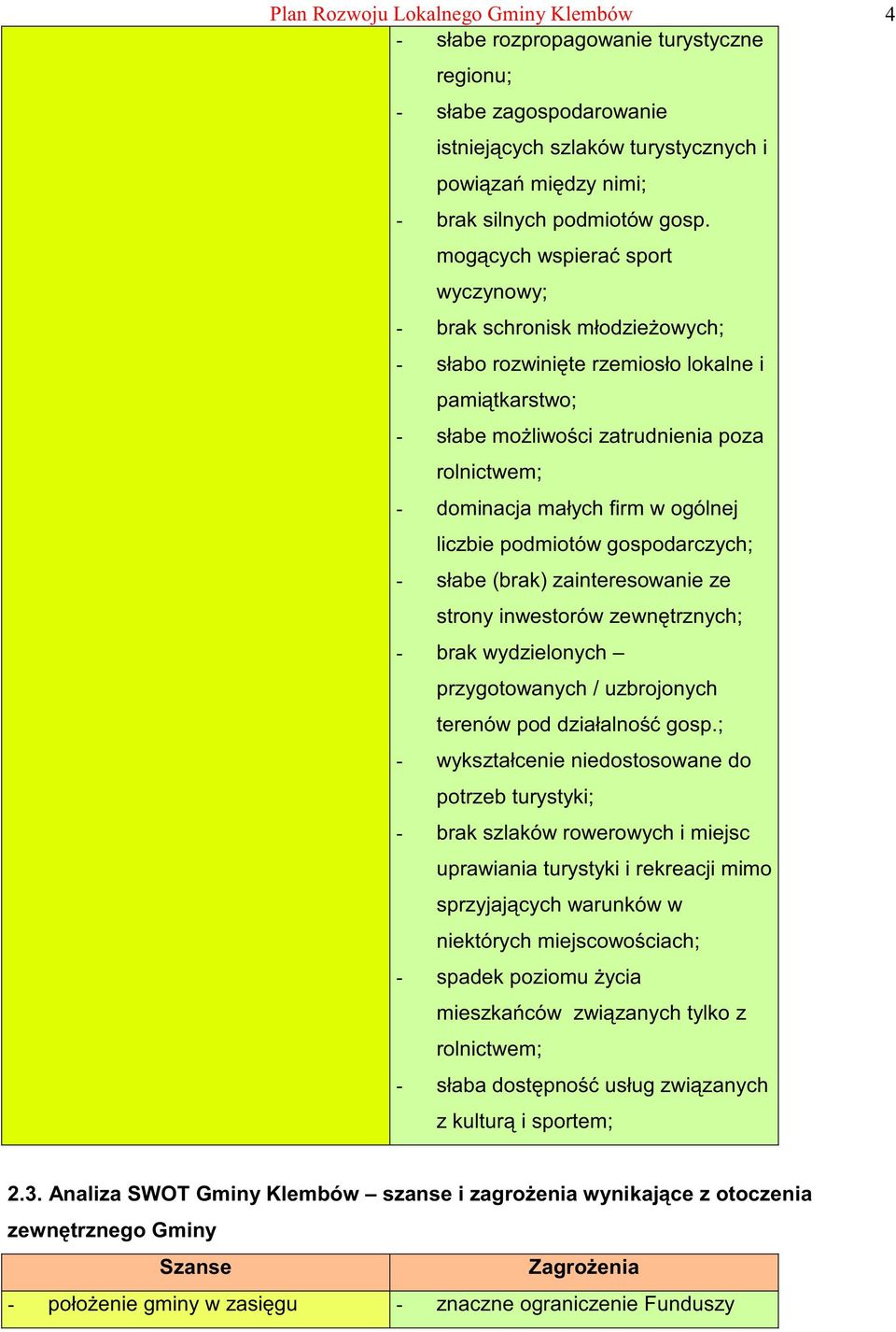 ogólnej liczbie podmiotów gospodarczych; - słabe (brak) zainteresowanie ze strony inwestorów zewn trznych; - brak wydzielonych przygotowanych / uzbrojonych terenów pod działalno gosp.