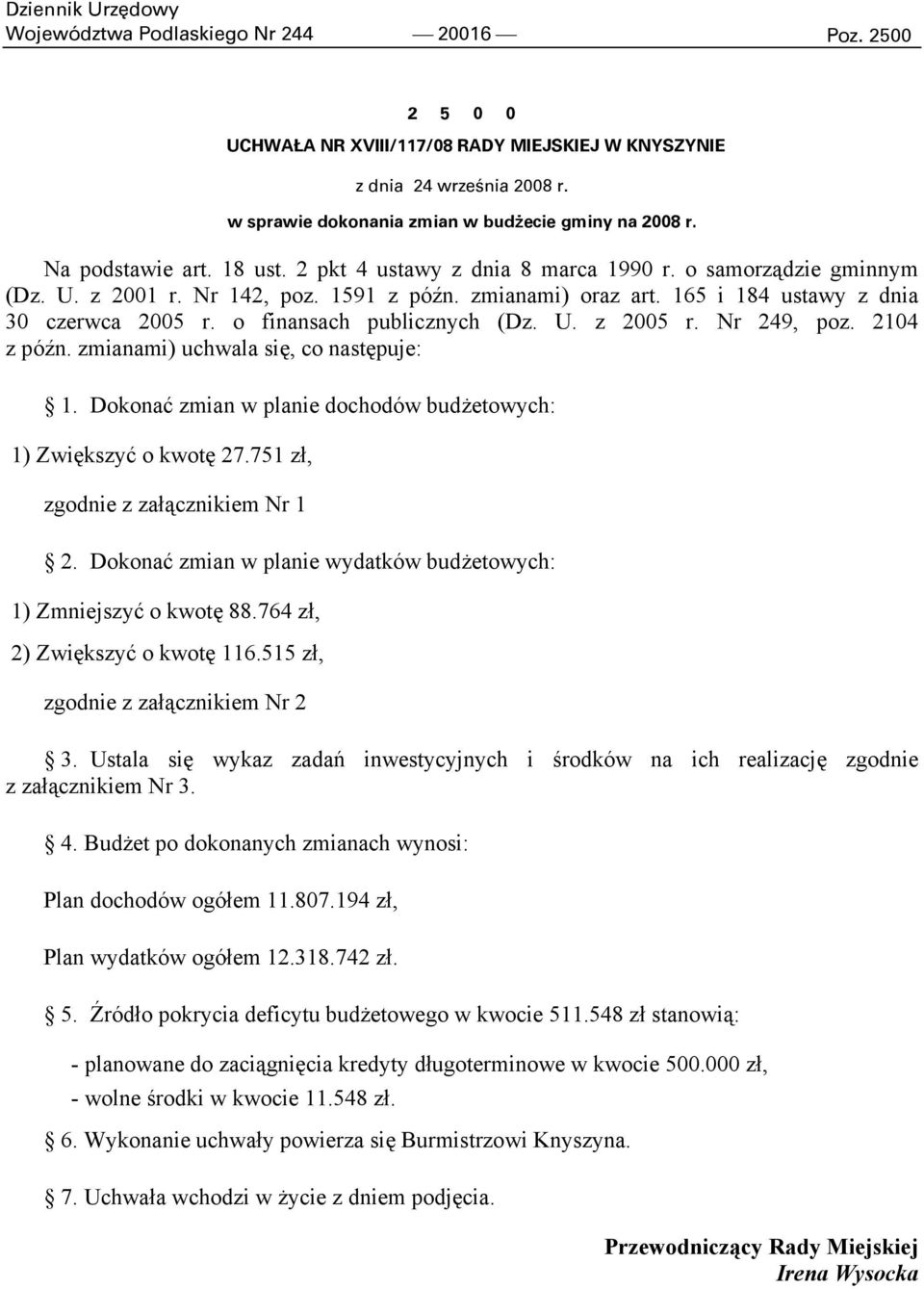 o finansach publicznych (Dz. U. z 2005 r. Nr 249, poz. 2104 z późn. zmianami) uchwala się, co następuje: 1. Dokonać zmian w planie dochodów budżetowych: 1) Zwiększyć o kwotę 27.