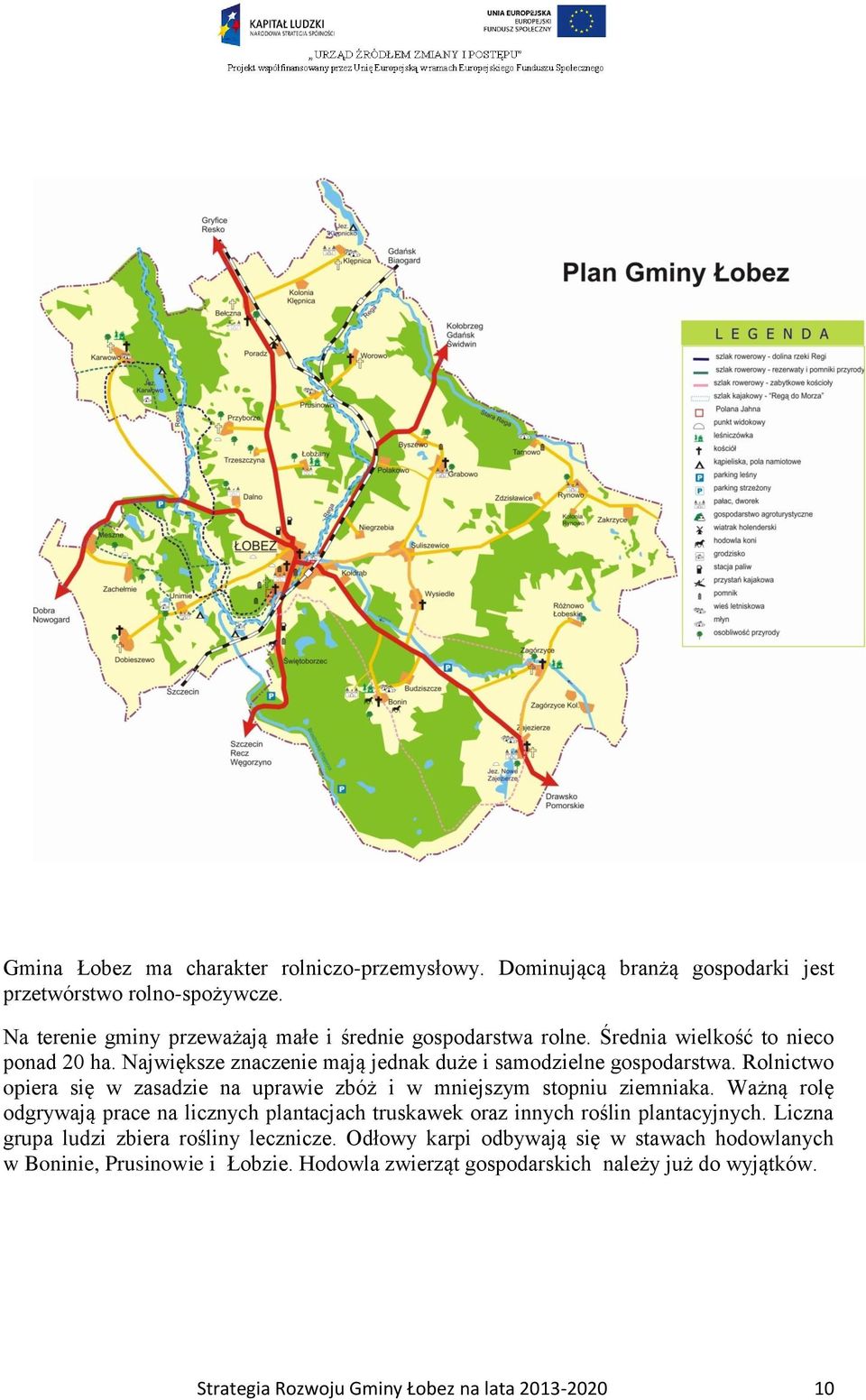 Rolnictwo opiera się w zasadzie na uprawie zbóż i w mniejszym stopniu ziemniaka.