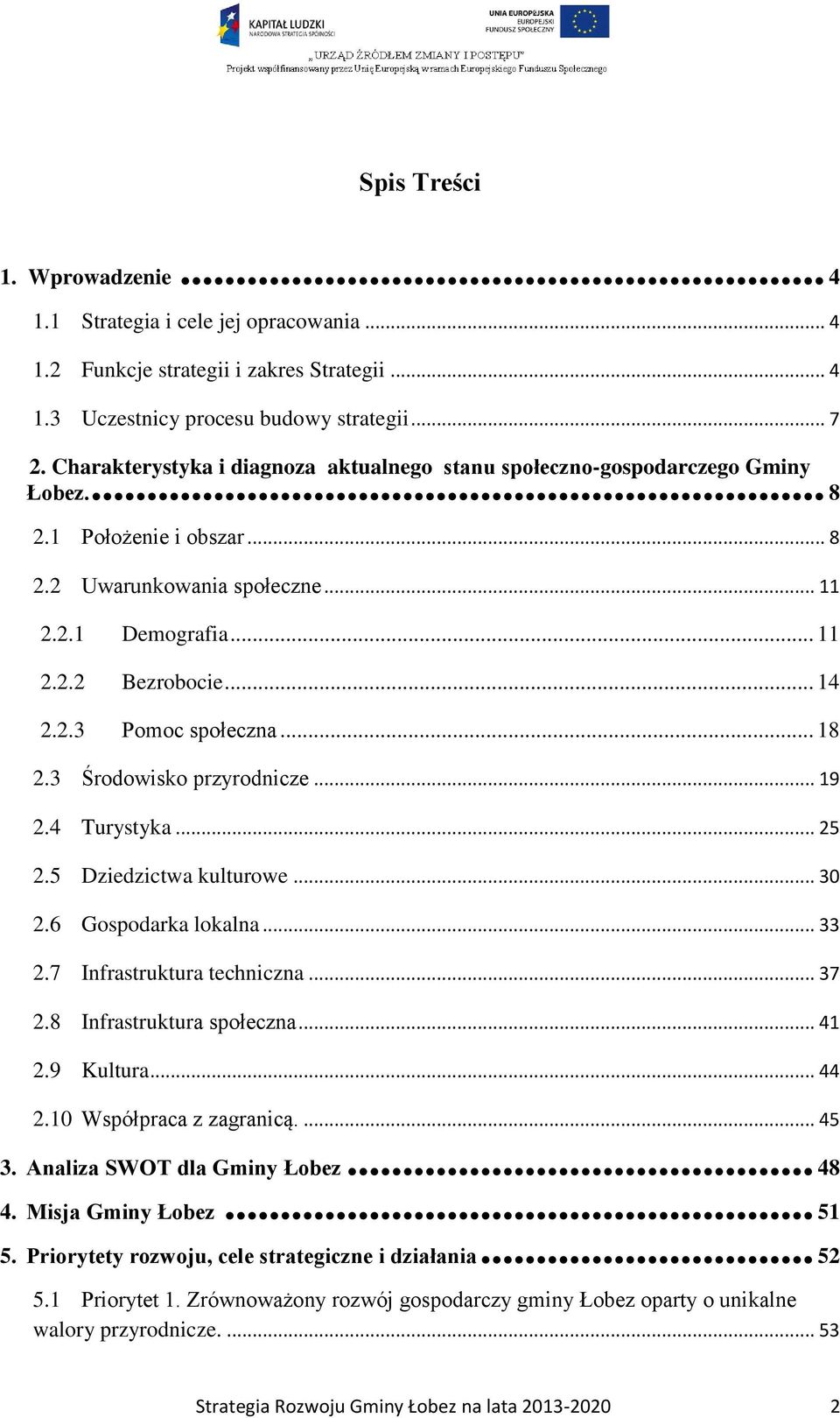 .. 18 2.3 Środowisko przyrodnicze... 19 2.4 Turystyka... 25 2.5 Dziedzictwa kulturowe... 30 2.6 Gospodarka lokalna... 33 2.7 Infrastruktura techniczna... 37 2.8 Infrastruktura społeczna... 41 2.