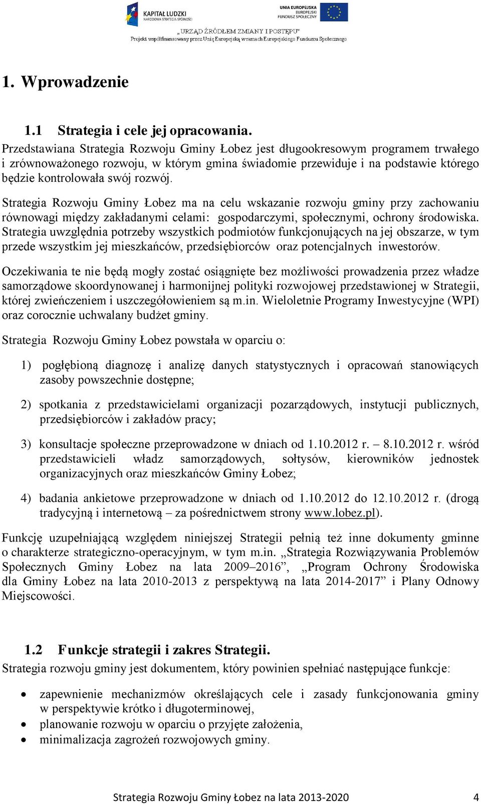 Strategia Rozwoju Gminy Łobez ma na celu wskazanie rozwoju gminy przy zachowaniu równowagi między zakładanymi celami: gospodarczymi, społecznymi, ochrony środowiska.