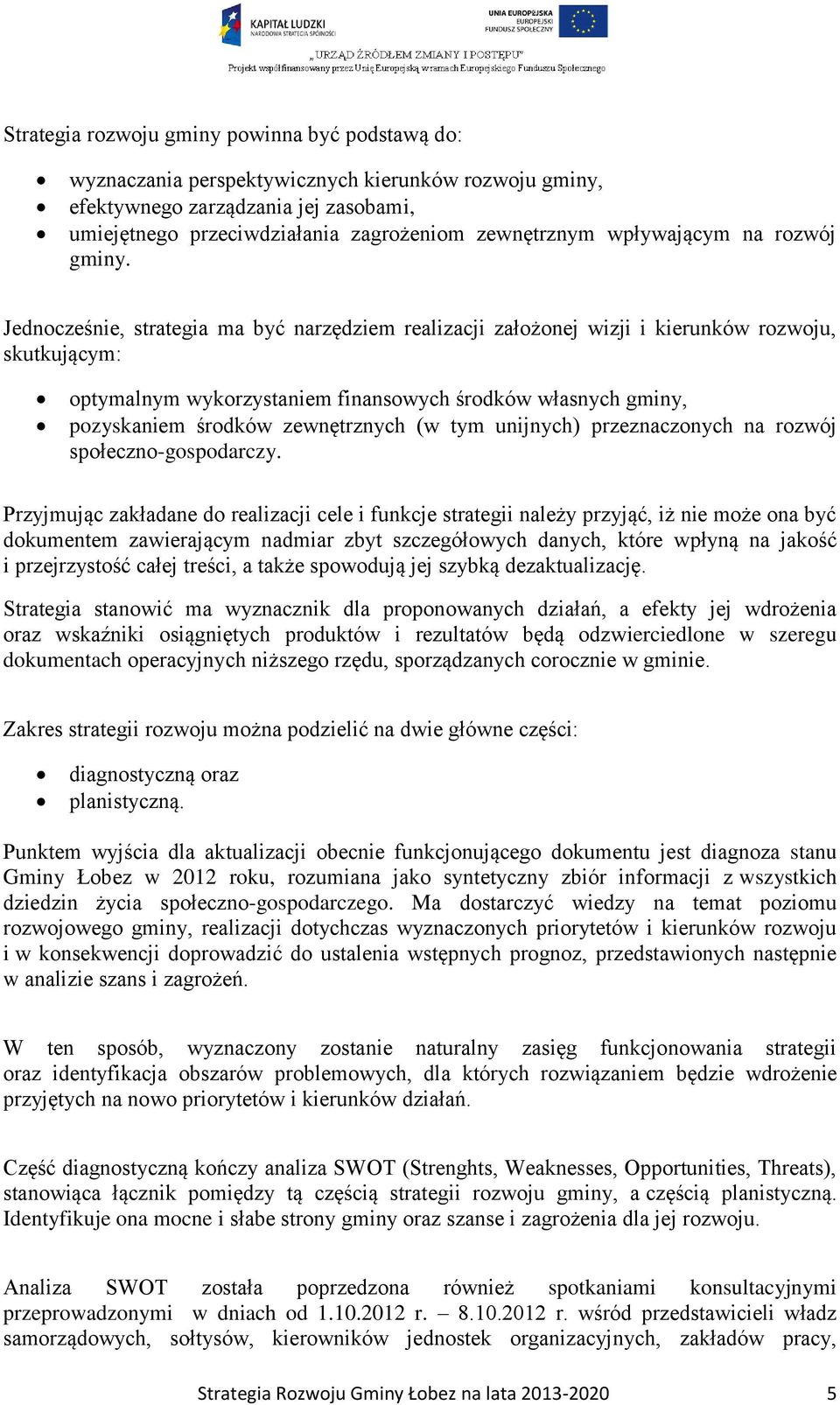 Jednocześnie, strategia ma być narzędziem realizacji założonej wizji i kierunków rozwoju, skutkującym: optymalnym wykorzystaniem finansowych środków własnych gminy, pozyskaniem środków zewnętrznych