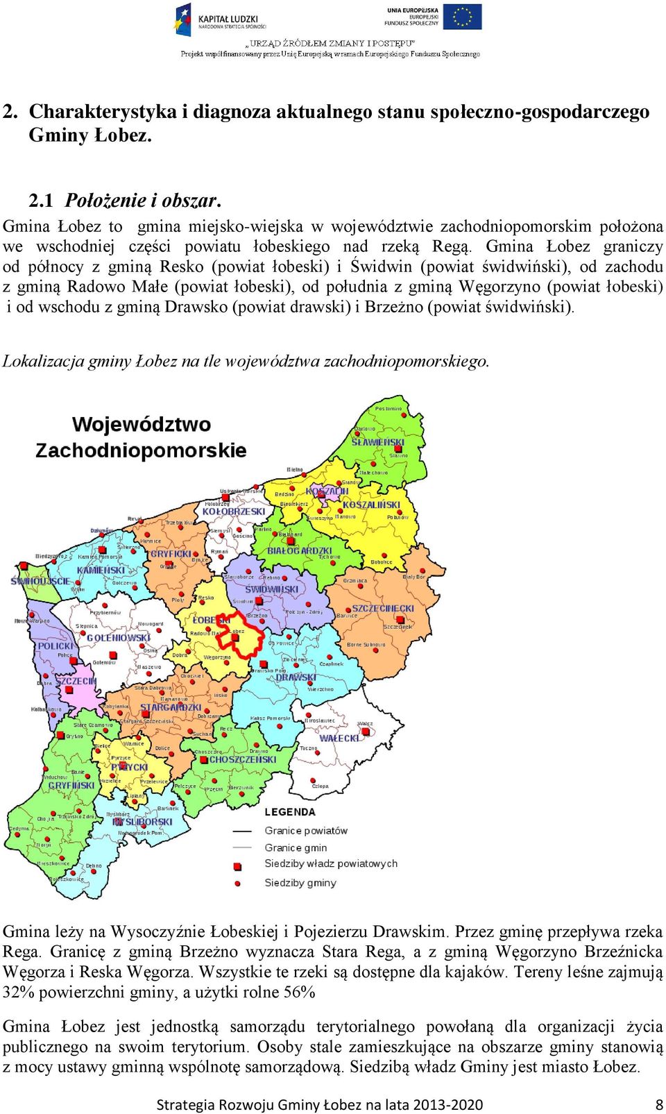 Gmina Łobez graniczy od północy z gminą Resko (powiat łobeski) i Świdwin (powiat świdwiński), od zachodu z gminą Radowo Małe (powiat łobeski), od południa z gminą Węgorzyno (powiat łobeski) i od